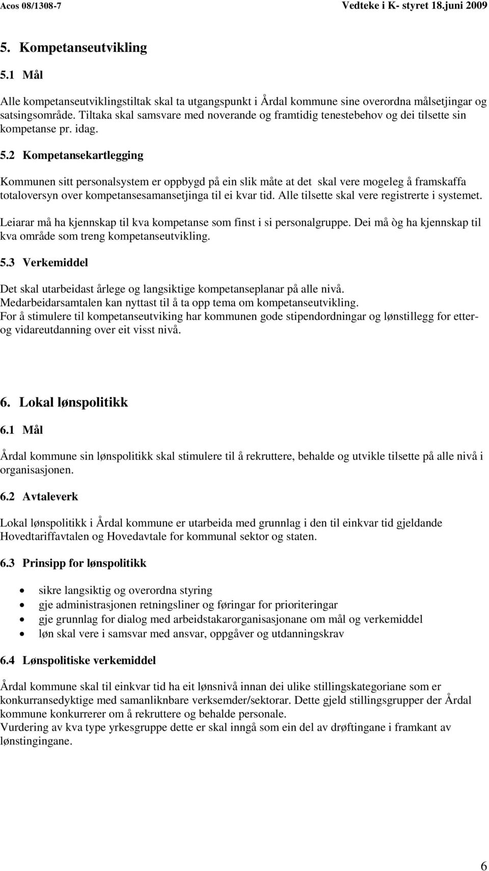 2 Kompetansekartlegging Kommunen sitt personalsystem er oppbygd på ein slik måte at det skal vere mogeleg å framskaffa totaloversyn over kompetansesamansetjinga til ei kvar tid.