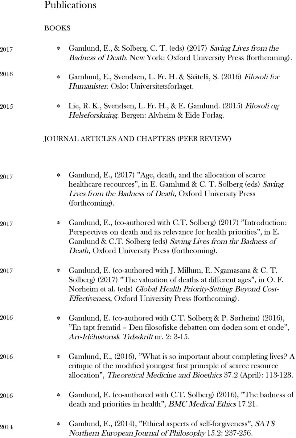 JOURNAL ARTICLES AND CHAPTERS (PEER REVIEW) 2014 Gamlund, E., () Age, death, and the allocation of scarce healthcare recources, in E. Gamlund & C. T.