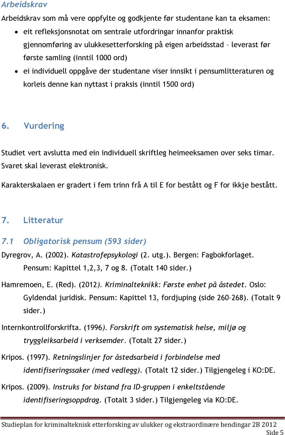 Vurdering Studiet vert avslutta med ein individuell skriftleg heimeeksamen ver seks timar. Svaret skal leverast elektrnisk.