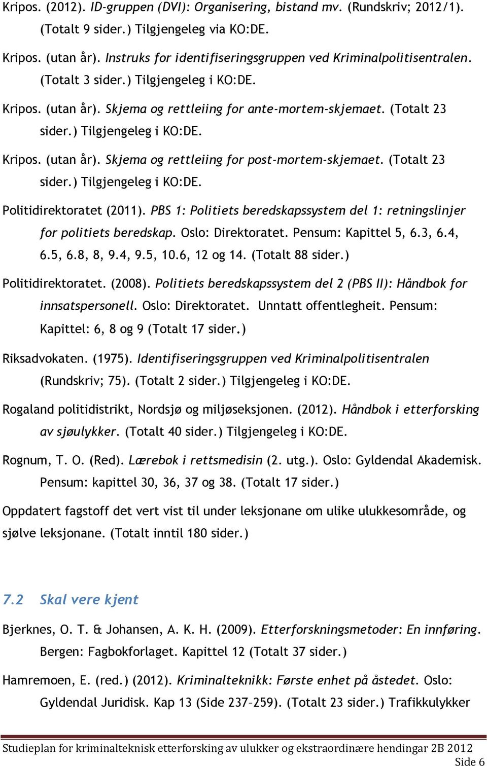 ) Tilgjengeleg i KO:DE. Krips. (utan år). Skjema g rettleiing fr pst-mrtem-skjemaet. (Ttalt 23 sider.) Tilgjengeleg i KO:DE. Plitidirektratet (2011).