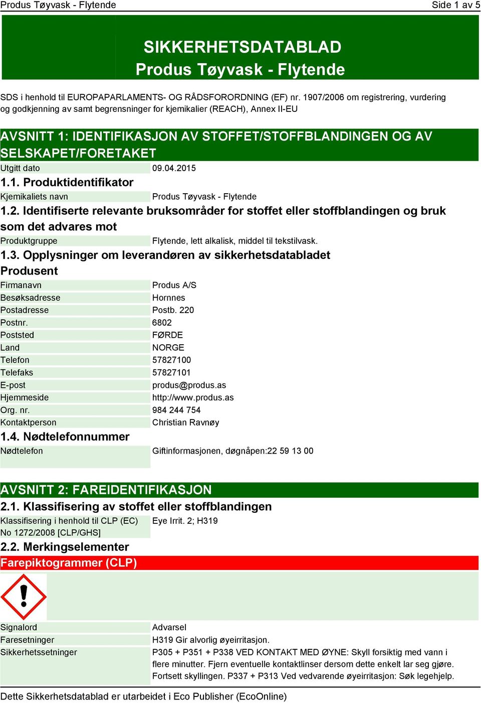 dato 09.04.2015 1.1. Produktidentifikator Kjemikaliets navn Produs Tøyvask - Flytende 1.2. Identifiserte relevante bruksområder for stoffet eller stoffblandingen og bruk som det advares mot Produktgruppe Flytende, lett alkalisk, middel til tekstilvask.