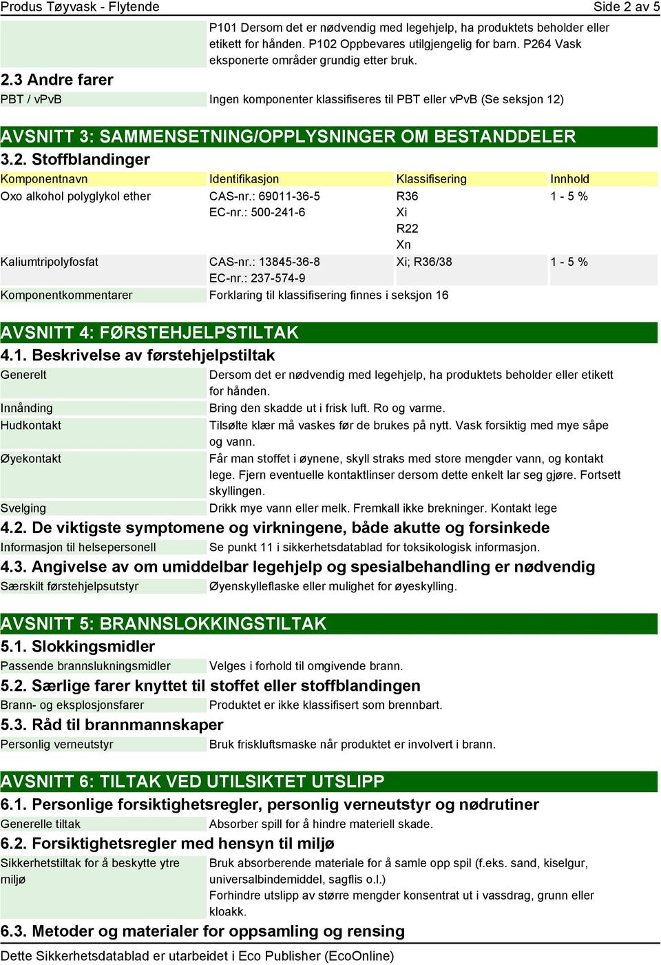 2. Stoffblandinger Komponentnavn Identifikasjon Klassifisering Innhold Oxo alkohol polyglykol ether CAS-nr.: 69011-36-5 EC-nr.: 500-241-6 Kaliumtripolyfosfat CAS-nr.: 13845-36-8 EC-nr.