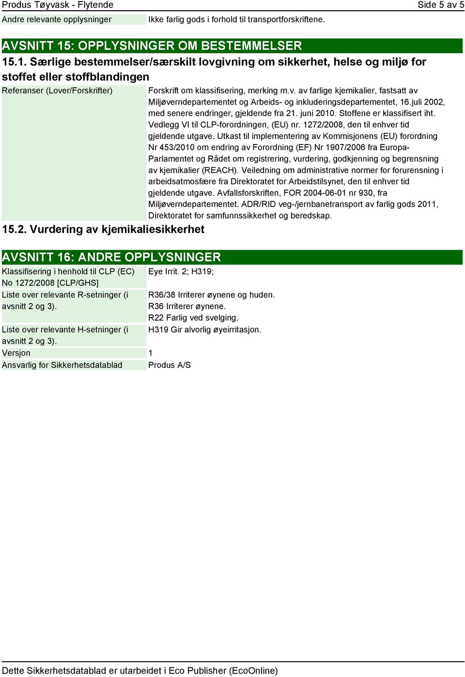 Vurdering av kjemikaliesikkerhet AVSNITT 16: ANDRE OPPLYSNINGER Klassifisering i henhold til CLP (EC) No 1272/2008 [CLP/GHS] Liste over relevante R-setninger (i avsnitt 2 og 3).