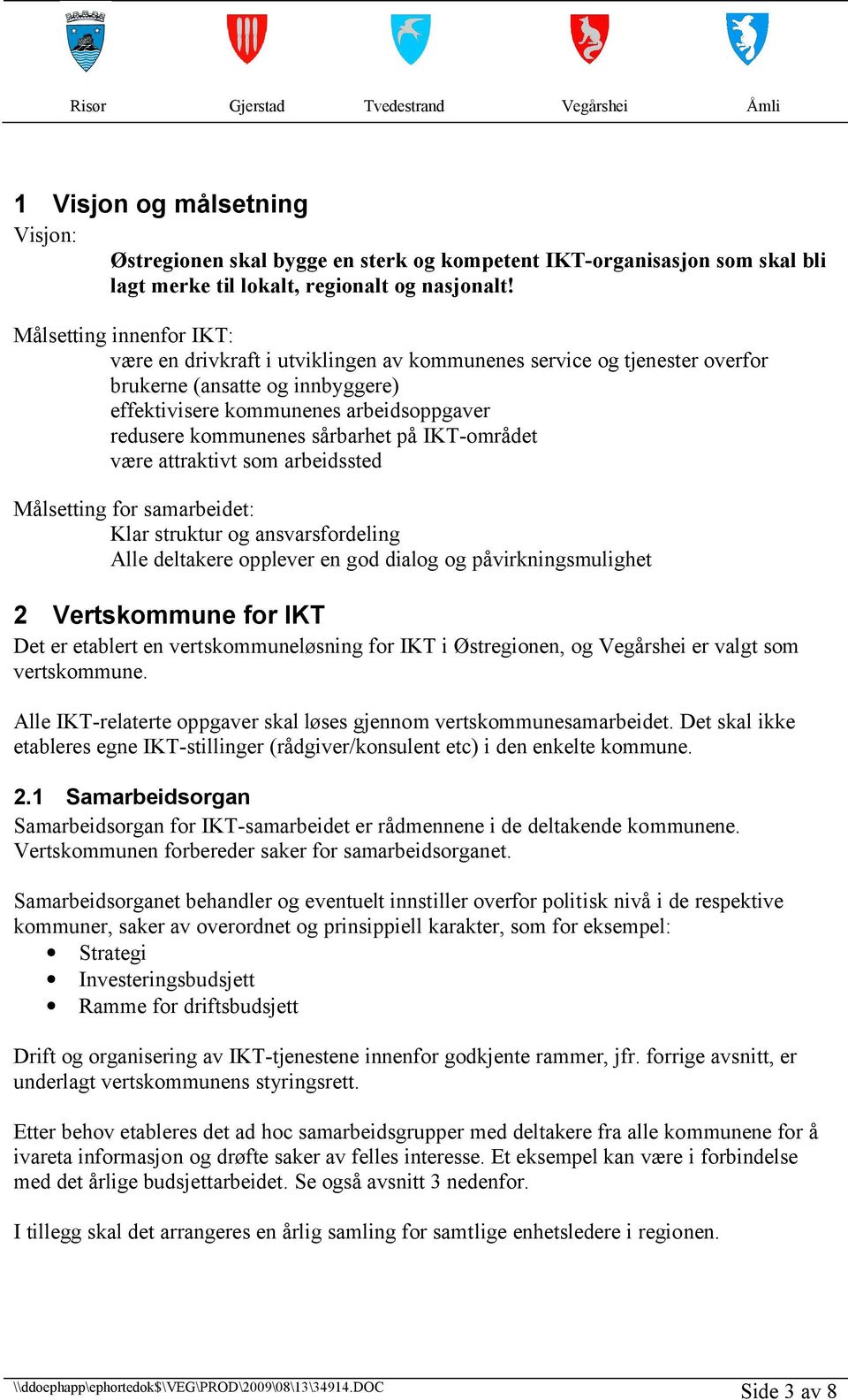 sårbarhet på IKT-området være attraktivt som arbeidssted Målsetting for samarbeidet: Klar struktur og ansvarsfordeling Alle deltakere opplever en god dialog og påvirkningsmulighet 2 Vertskommune for