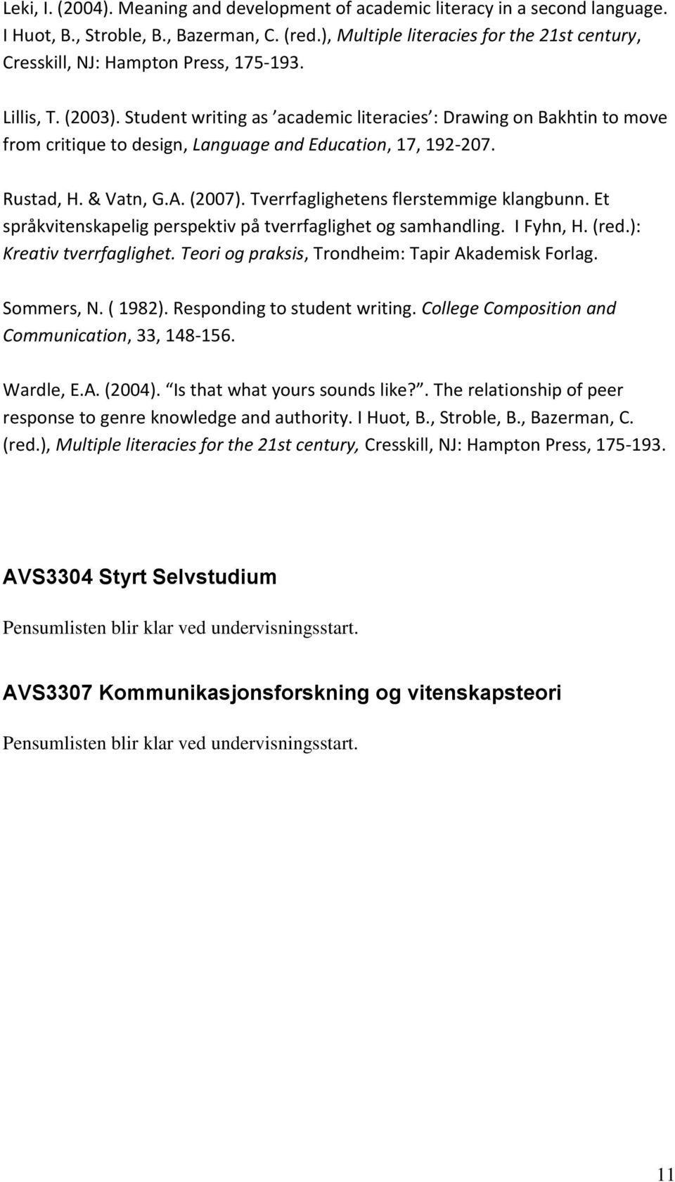 Student writing as academic literacies : Drawing on Bakhtin to move from critique to design, Language and Education, 17, 192-207. Rustad, H. & Vatn, G.A. (2007).
