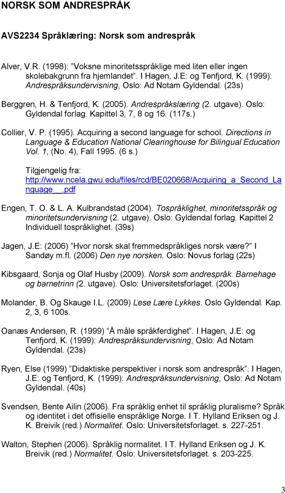 P. (1995). Acquiring a second language for school. Directions in Language & Education National Clearinghouse for Bilingual Education Vol. 1, (No. 4), Fall 1995. (6 s.) Tilgjengelig fra: http://www.