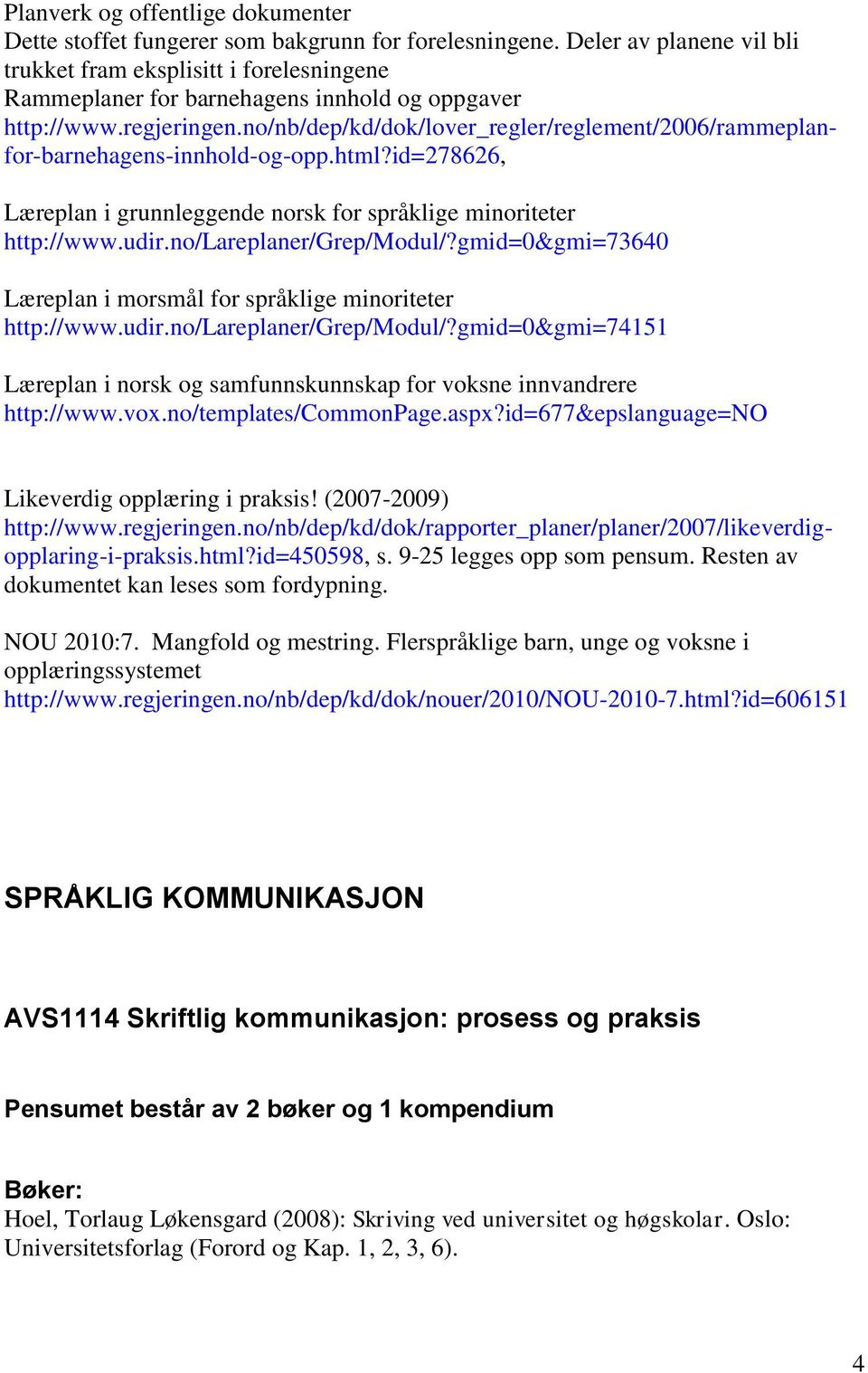 no/nb/dep/kd/dok/lover_regler/reglement/2006/rammeplanfor-barnehagens-innhold-og-opp.html?id=278626, Læreplan i grunnleggende norsk for språklige minoriteter http://www.udir.no/lareplaner/grep/modul/?