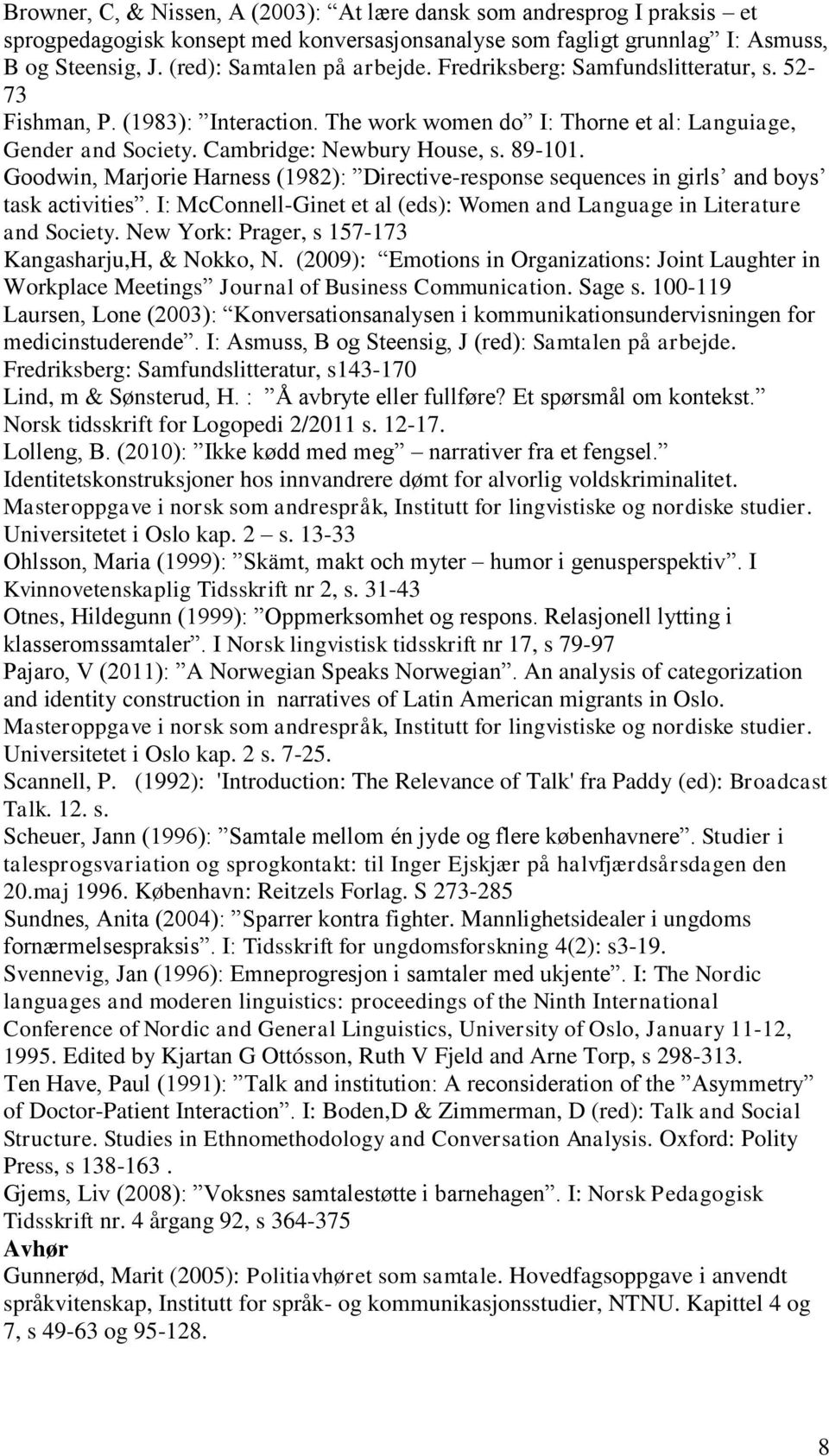 Goodwin, Marjorie Harness (1982): Directive-response sequences in girls and boys task activities. I: McConnell-Ginet et al (eds): Women and Language in Literature and Society.