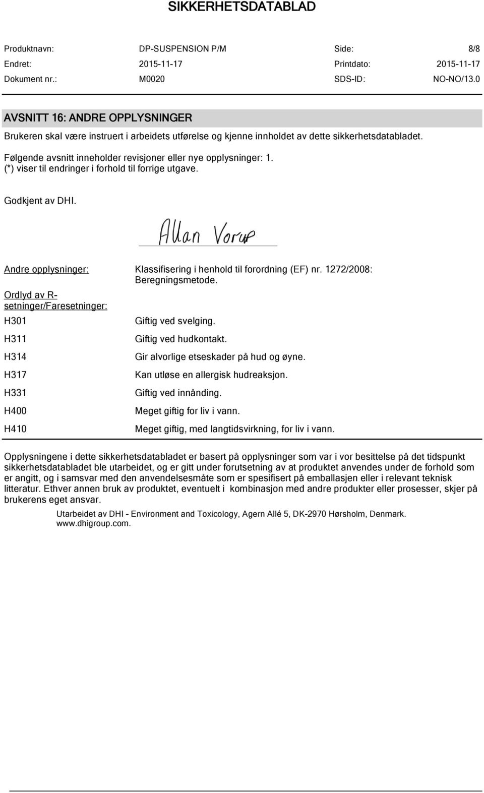 Andre opplysninger: Klassifisering i henhold til forordning (EF) nr. 1272/2008: Beregningsmetode. Ordlyd av R- setninger/faresetninger: H301 H311 H314 H317 H331 H400 H410 Giftig ved svelging.