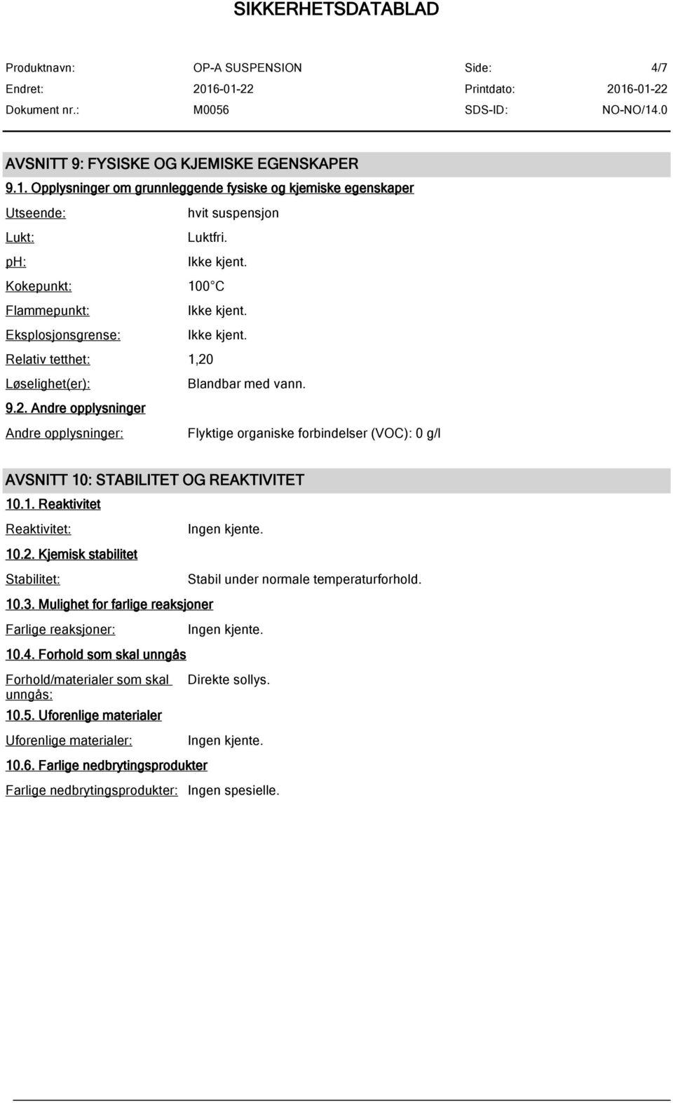 1. Reaktivitet Reaktivitet: 10.2. Kjemisk stabilitet Stabilitet: 10.3. Mulighet for farlige reaksjoner Farlige reaksjoner: 10.4. Forhold som skal unngås Forhold/materialer som skal unngås: 10.5.