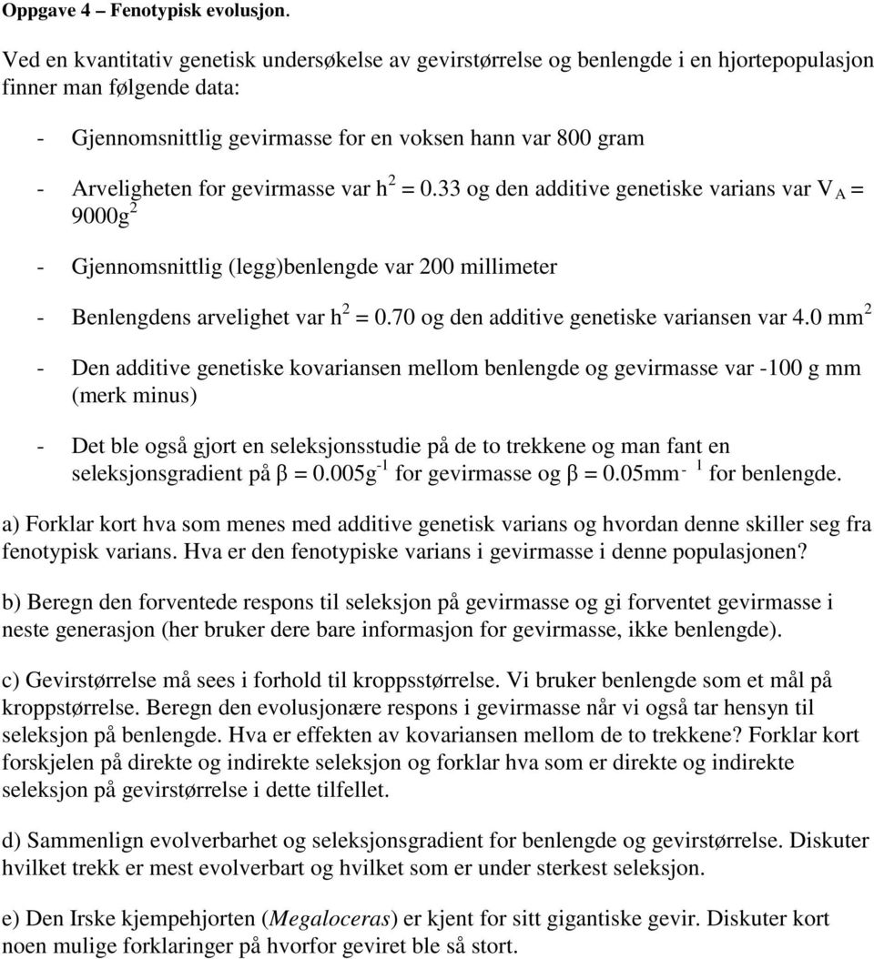 gevirmasse var h 2 = 0.33 og den additive genetiske varians var V A = 9000g 2 - Gjennomsnittlig (legg)benlengde var 200 millimeter - Benlengdens arvelighet var h 2 = 0.