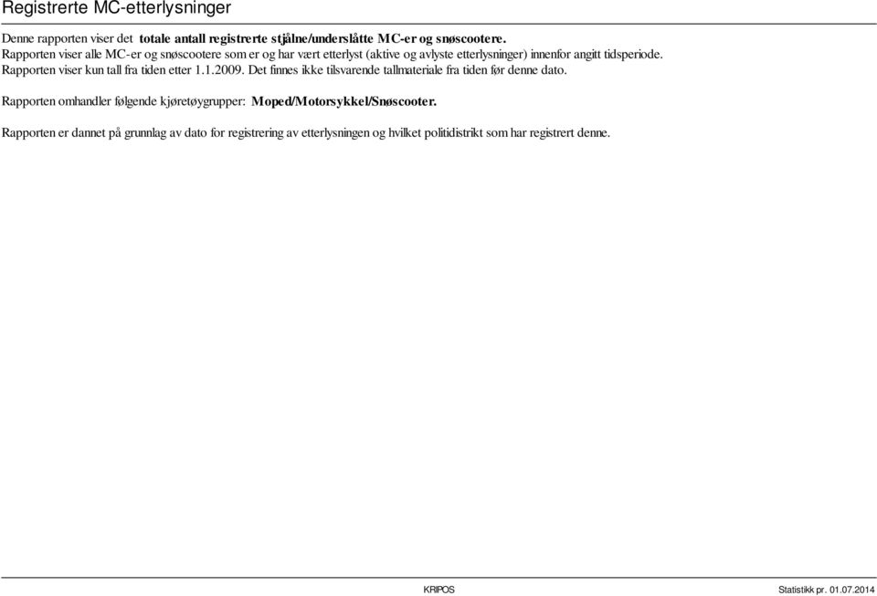 Rapporten viser kun tall fra tiden etter 1.1.2009. Det finnes ikke tilsvarende tallmateriale fra tiden før denne dato.