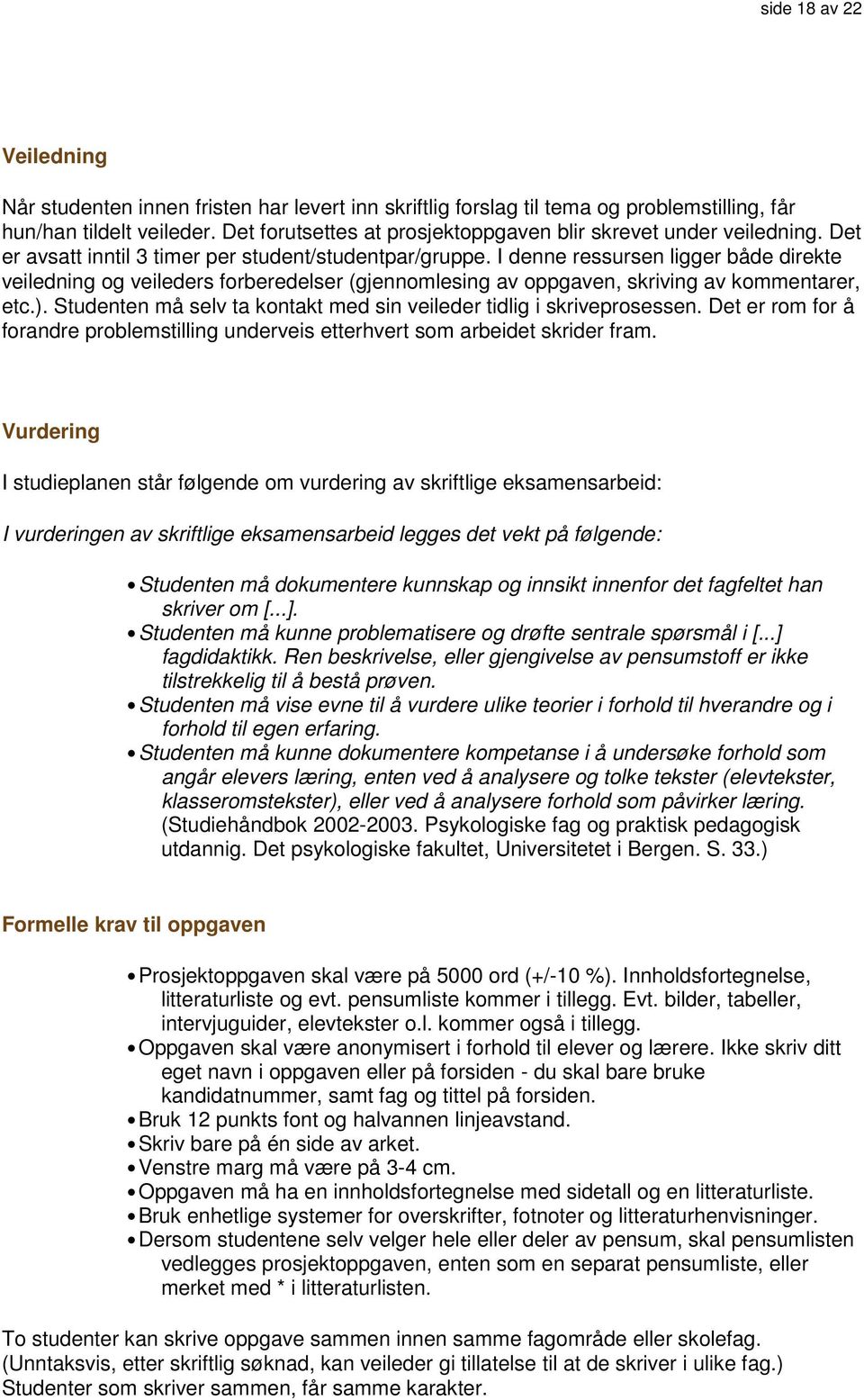 I denne ressursen ligger både direkte veiledning og veileders forberedelser (gjennomlesing av oppgaven, skriving av kommentarer, etc.).