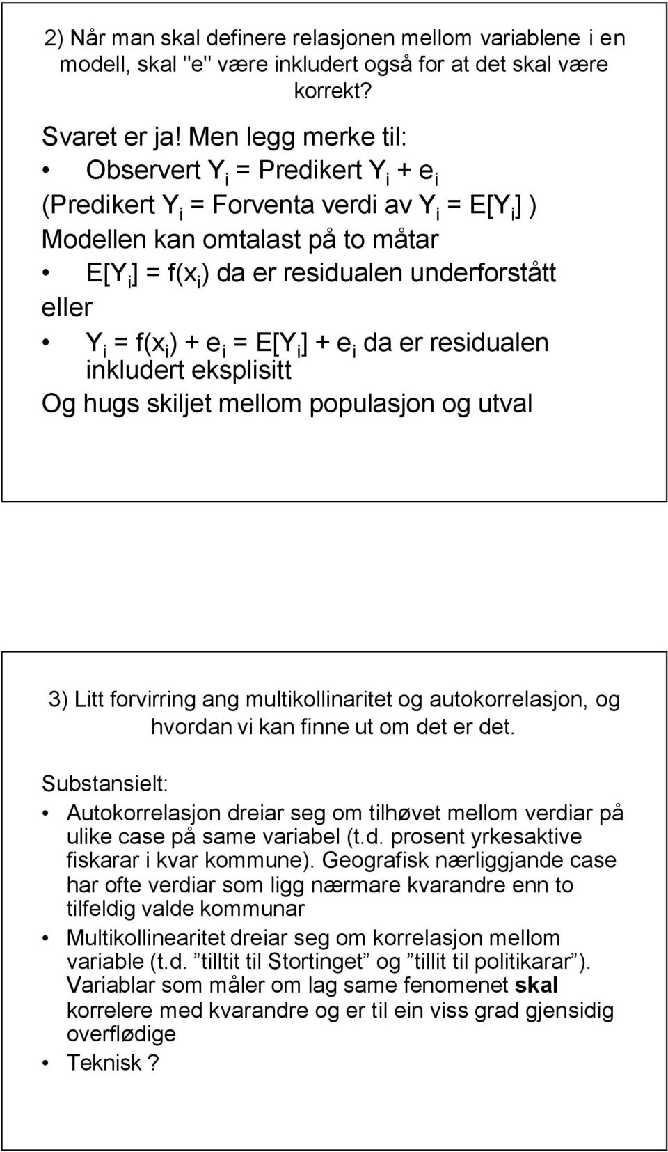 = f(x i ) + e i = E[Y i ] + e i da er residualen inkludert eksplisitt Og hugs skiljet mellom populasjon og utval 3) Litt forvirring ang multikollinaritet og autokorrelasjon, og hvordan vi kan finne