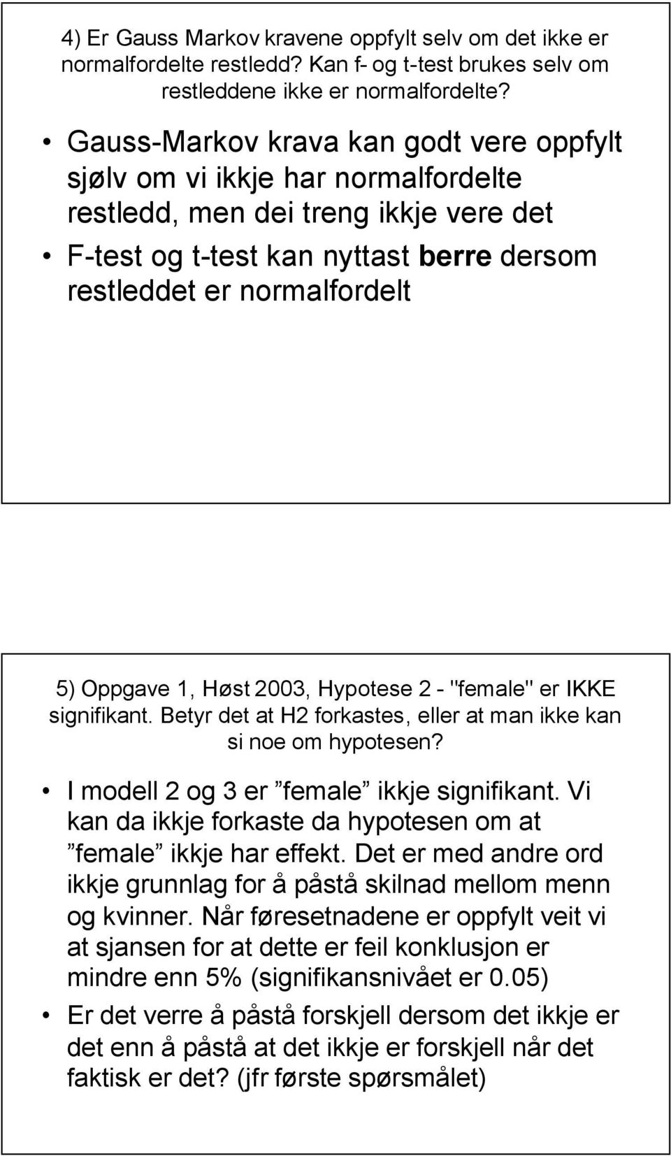 1, Høst 2003, Hypotese 2 - "female" er IKKE signifikant. Betyr det at H2 forkastes, eller at man ikke kan si noe om hypotesen? I modell 2 og 3 er female ikkje signifikant.