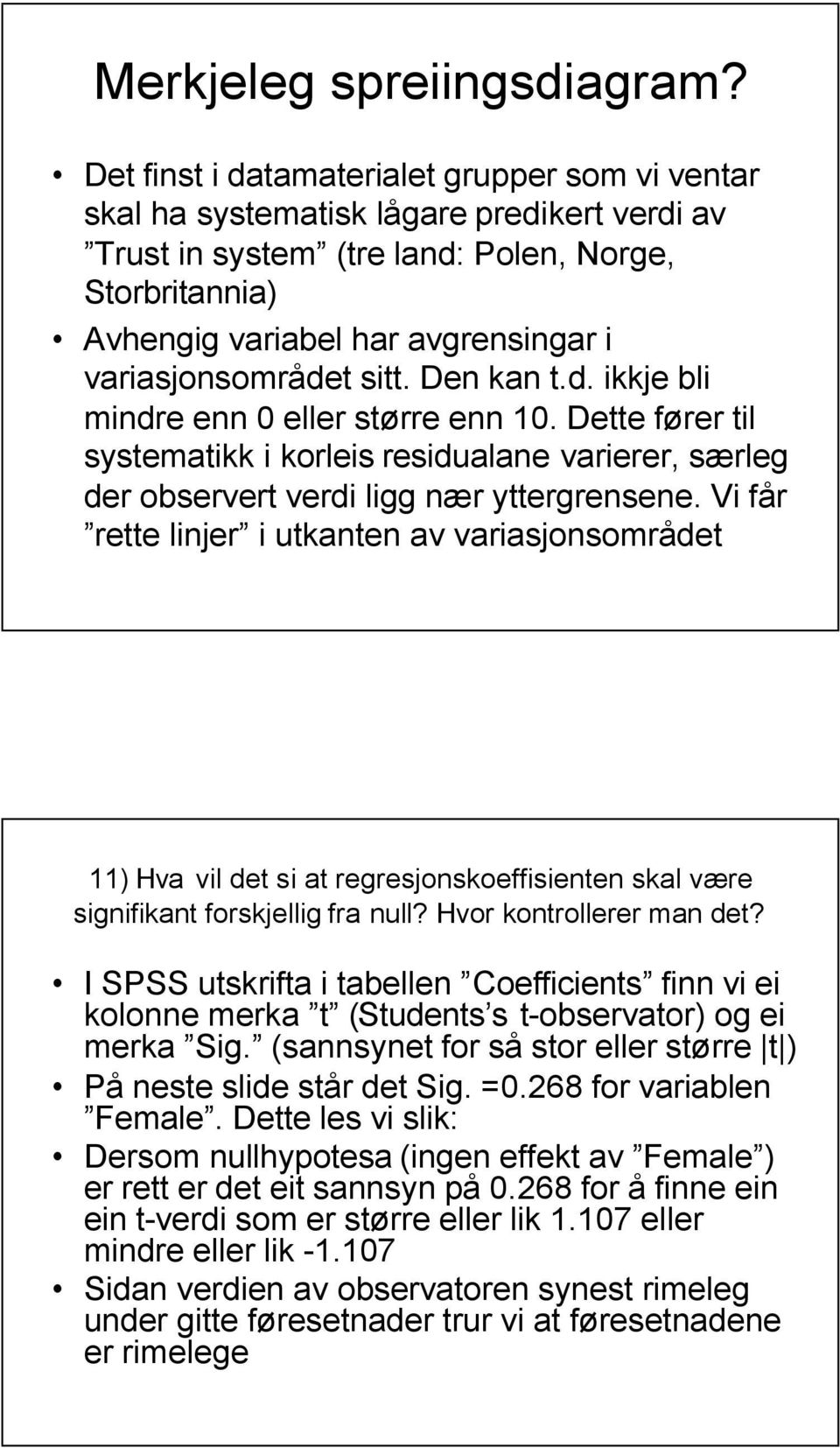 variasjonsområdet sitt. Den kan t.d. ikkje bli mindre enn 0 eller større enn 10. Dette fører til systematikk i korleis residualane varierer, særleg der observert verdi ligg nær yttergrensene.