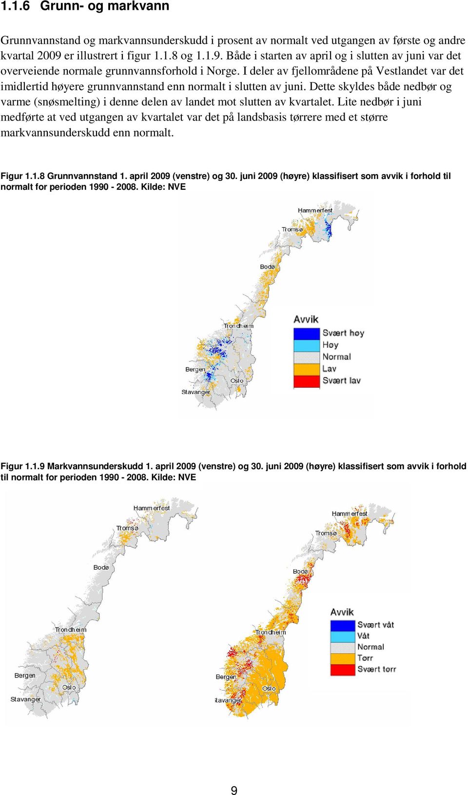 I deler av fjellområdene på Vestlandet var det imidlertid høyere grunnvannstand enn normalt i slutten av juni.