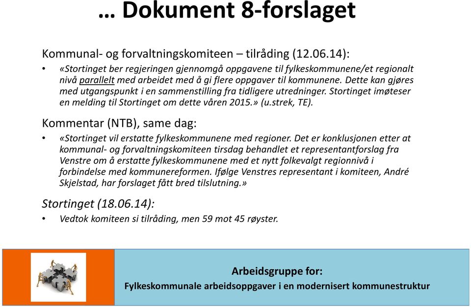 Dette kan gjøres med utgangspunkt i en sammenstilling fra tidligere utredninger. Stortinget imøteser en melding til Stortinget om dette våren 2015.» (u.strek, TE).