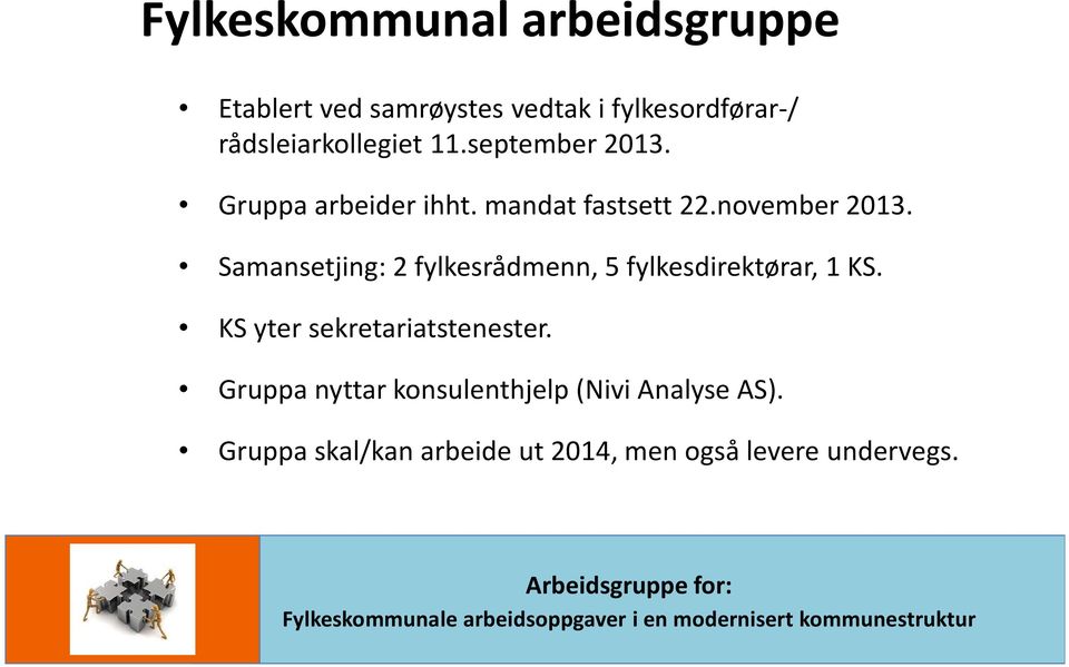 november 2013. Samansetjing: 2 fylkesrådmenn, 5 fylkesdirektørar, 1 KS.