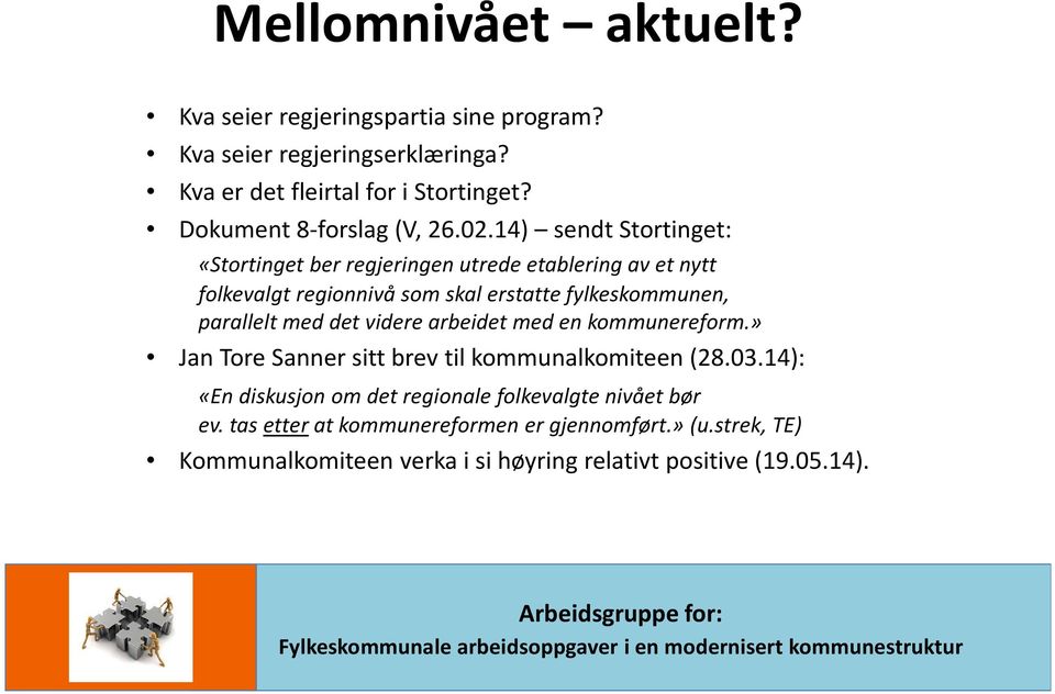 14) sendt Stortinget: «Stortinget ber regjeringen utrede etablering av et nytt folkevalgt regionnivå som skal erstatte fylkeskommunen, parallelt med