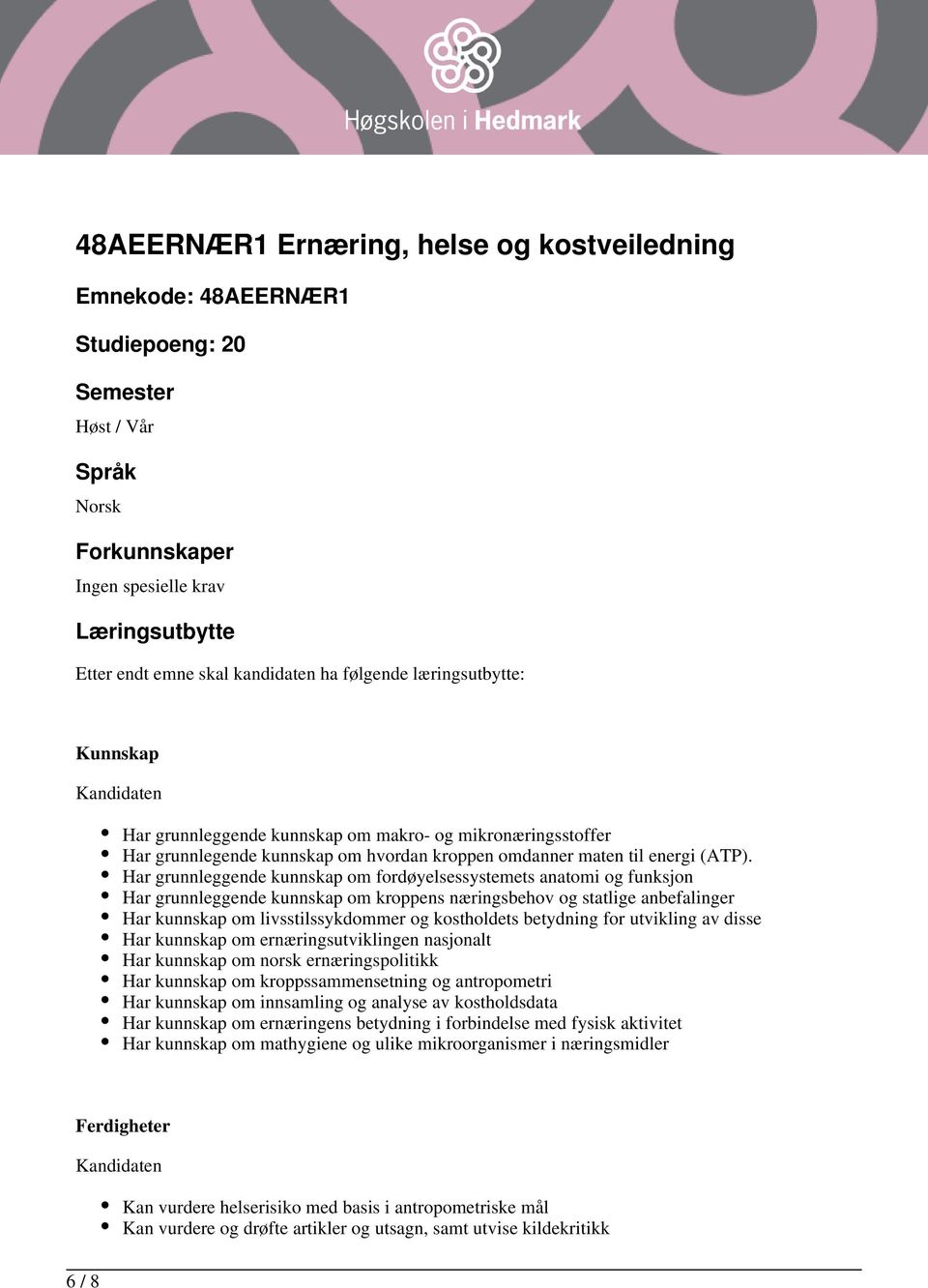 Har grunnleggende kunnskap om fordøyelsessystemets anatomi og funksjon Har grunnleggende kunnskap om kroppens næringsbehov og statlige anbefalinger Har kunnskap om livsstilssykdommer og kostholdets