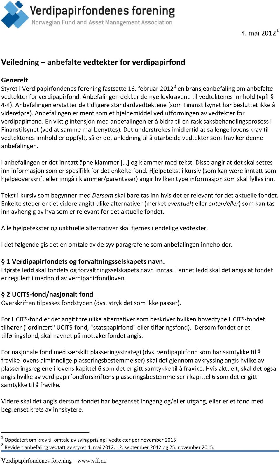 Anbefalingen erstatter de tidligere standardvedtektene (som Finanstilsynet har besluttet ikke å videreføre). Anbefalingen er ment som et hjelpemiddel ved utformingen av vedtekter for verdipapirfond.