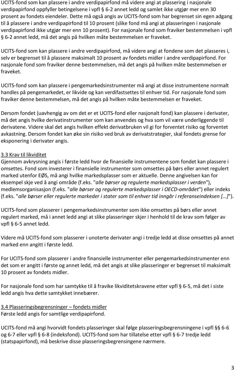 Dette må også angis av UCITS-fond som har begrenset sin egen adgang til å plassere i andre verdipapirfond til 10 prosent (slike fond må angi at plasseringen i nasjonale verdipapirfond ikke utgjør mer