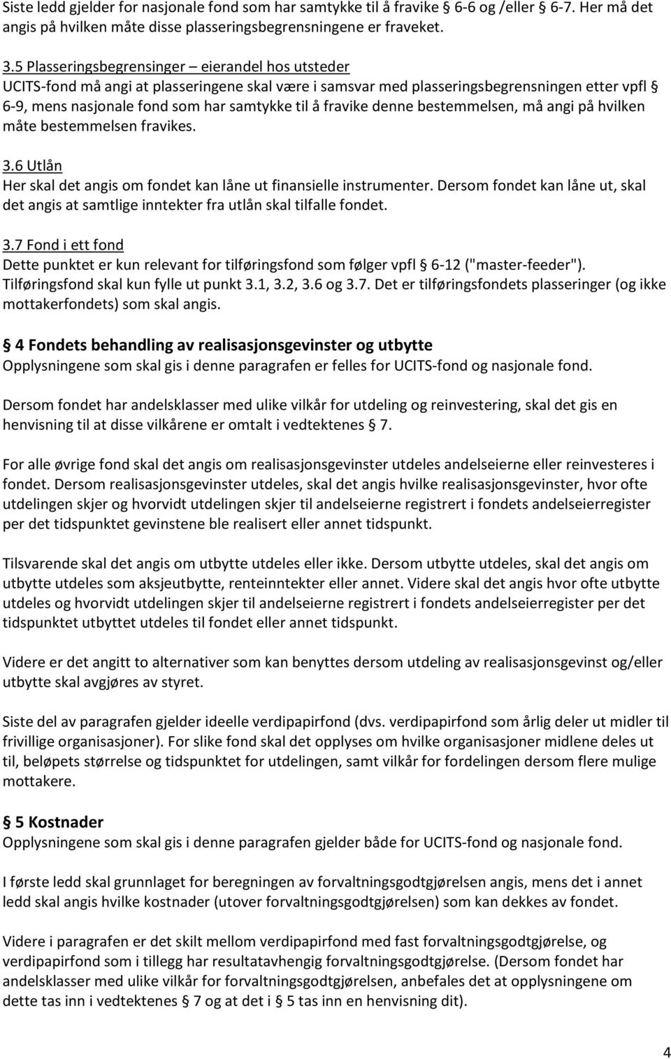 fravike denne bestemmelsen, må angi på hvilken måte bestemmelsen fravikes. 3.6 Utlån Her skal det angis om fondet kan låne ut finansielle instrumenter.