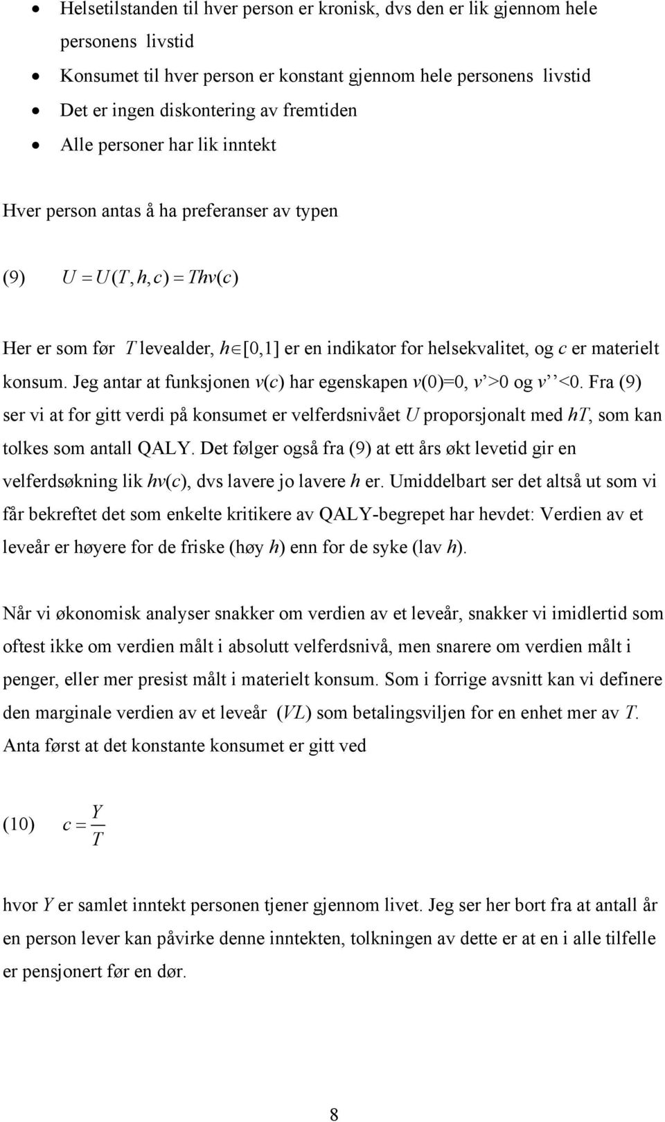 Jeg antar at funksonen v(c) har egenskapen v(0)=0, v >0 og v <0. Fra (9) ser vi at for gitt verdi på konsumet er velferdsnivået U proporsonalt med ht, som kan tolkes som antall QALY.