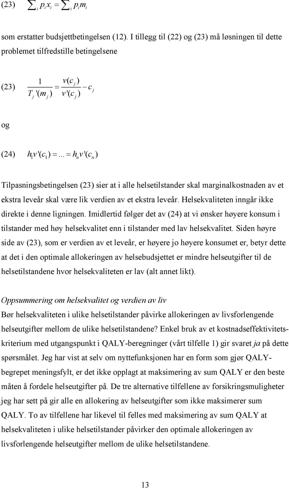 .. = hv n '( cn) Tilpasningsbetingelsen (23) sier at i alle helsetilstander skal marginalkostnaden av et ekstra leveår skal være lik verdien av et ekstra leveår.