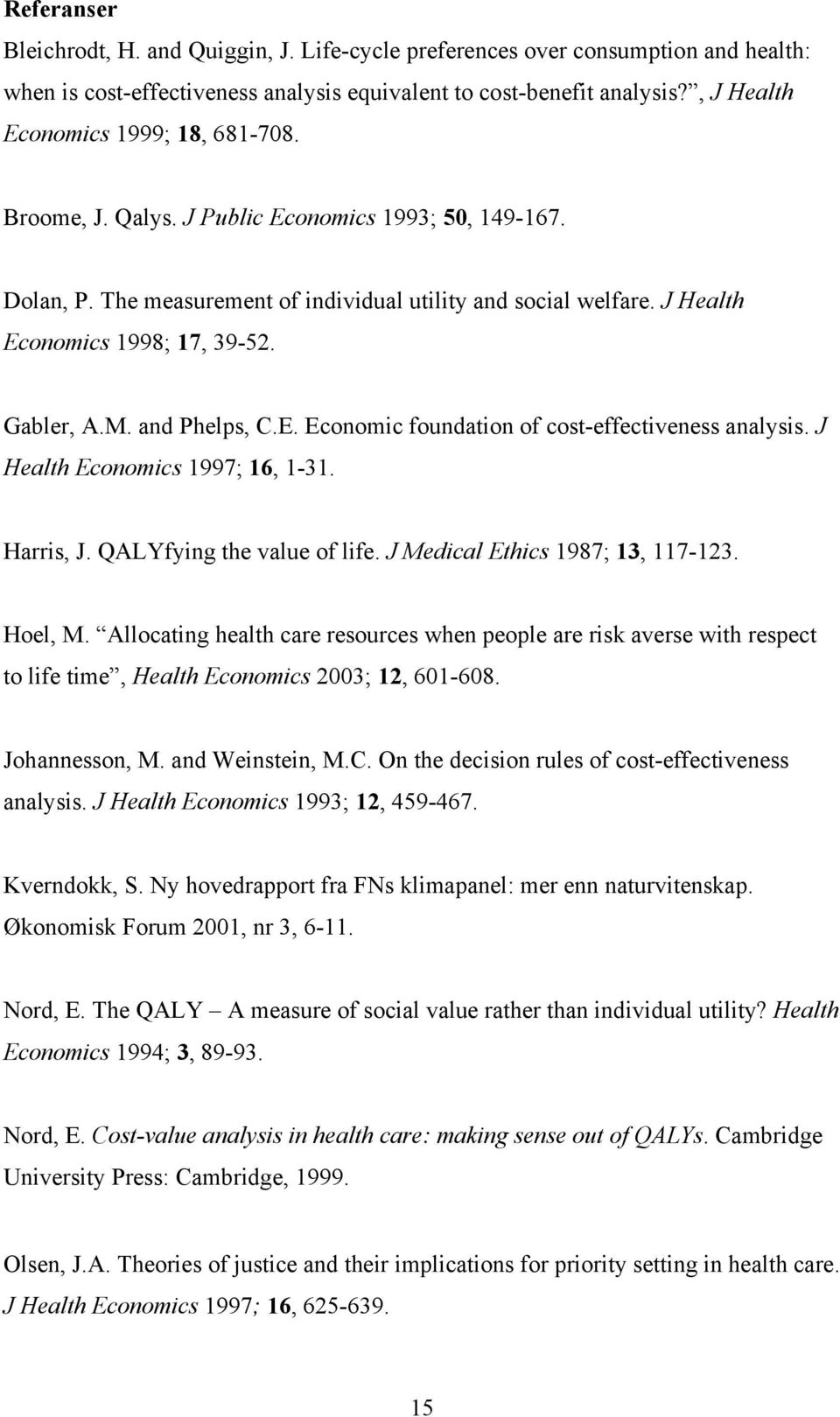 Gabler, A.M. and Phelps, C.E. Economic foundation of cost-effectiveness analysis. J Health Economics 1997; 16, 1-31. Harris, J. QALYfying the value of life. J Medical Ethics 1987; 13, 117-123.