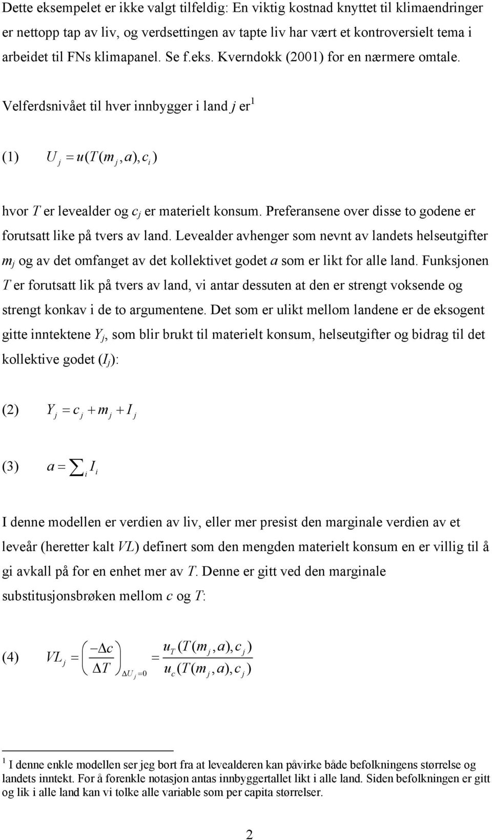 Preferansene over disse to godene er forutsatt like på tvers av land. Levealder avhenger som nevnt av landets helseutgifter m og av det omfanget av det kollektivet godet a som er likt for alle land.