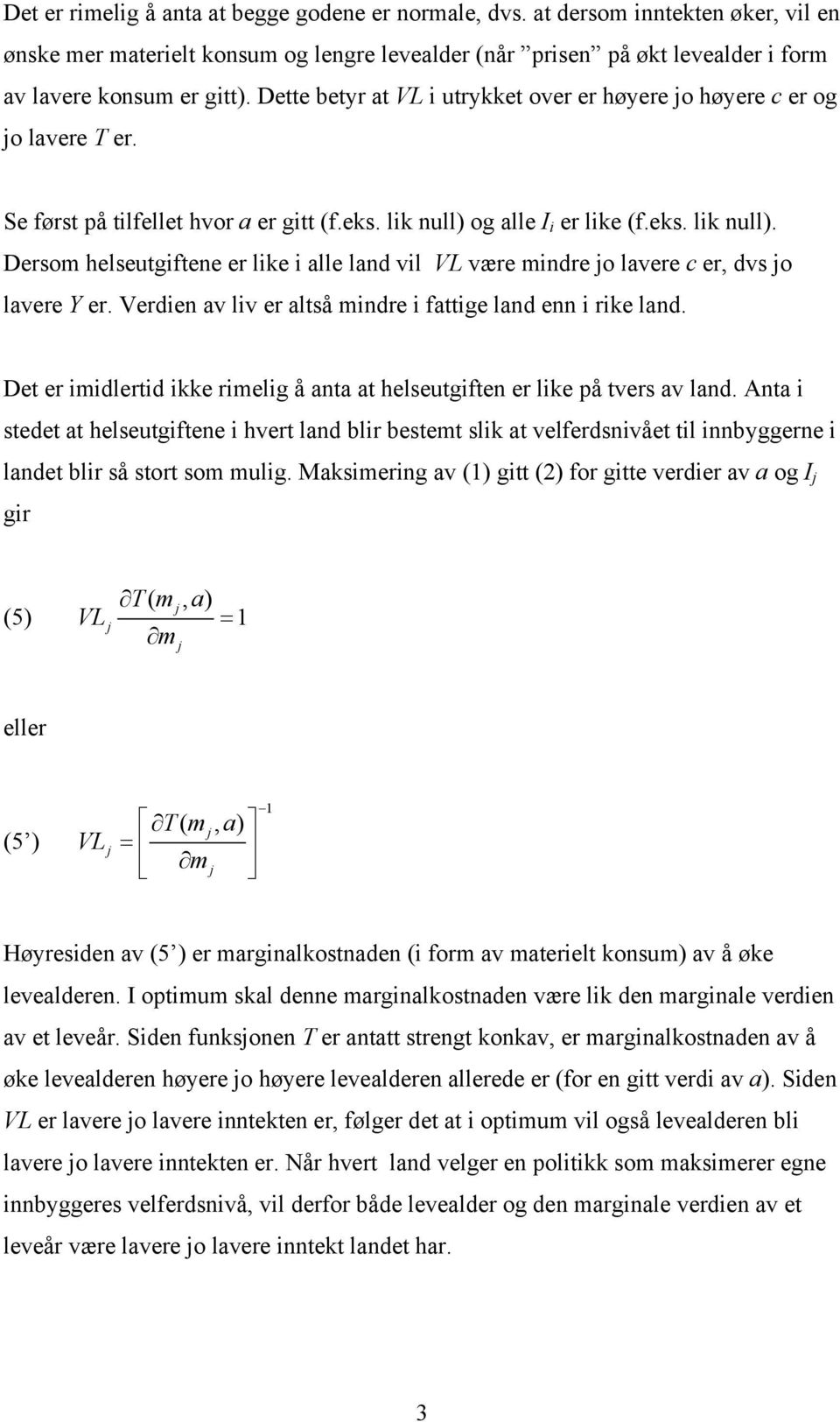 og alle I i er like (f.eks. lik null). Dersom helseutgiftene er like i alle land vil VL være mindre o lavere c er, dvs o lavere Y er. Verdien av liv er altså mindre i fattige land enn i rike land.