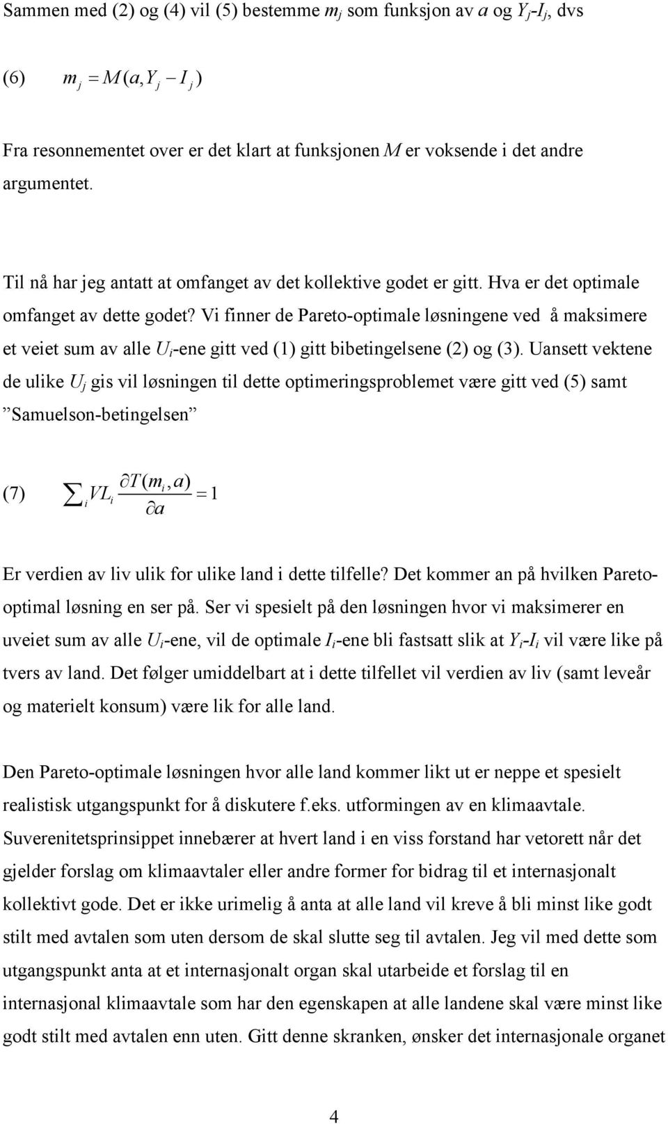 Vi finner de Pareto-optimale løsningene ved å maksimere et veiet sum av alle U i -ene gitt ved (1) gitt bibetingelsene (2) og (3).