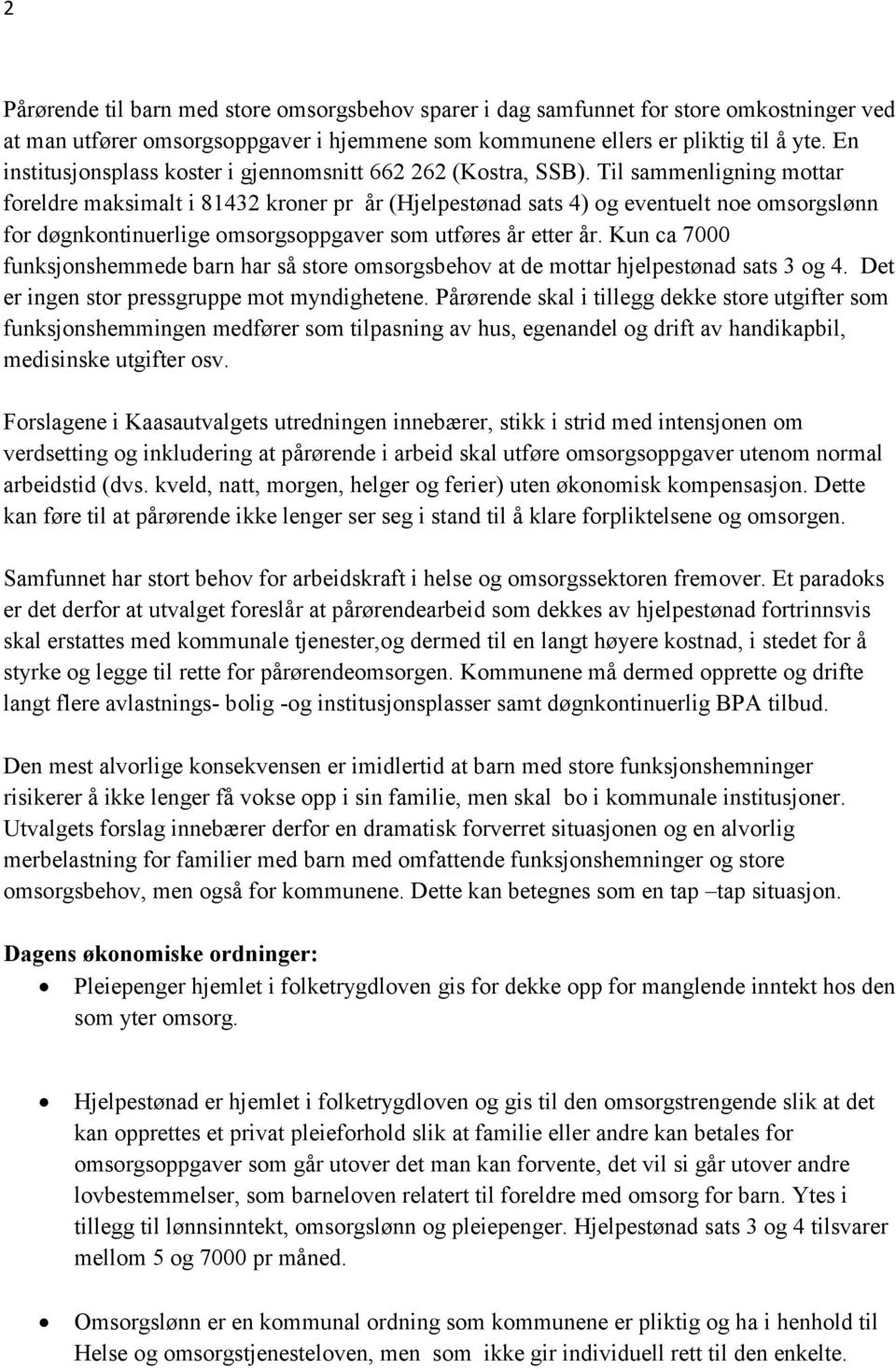 Til sammenligning mottar foreldre maksimalt i 81432 kroner pr år (Hjelpestønad sats 4) og eventuelt noe omsorgslønn for døgnkontinuerlige omsorgsoppgaver som utføres år etter år.