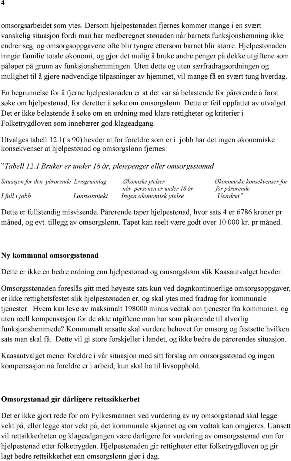 ettersom barnet blir større. Hjelpestønaden inngår familie totale økonomi, og gjør det mulig å bruke andre penger på dekke utgiftene som påløper på grunn av funksjonshemmingen.