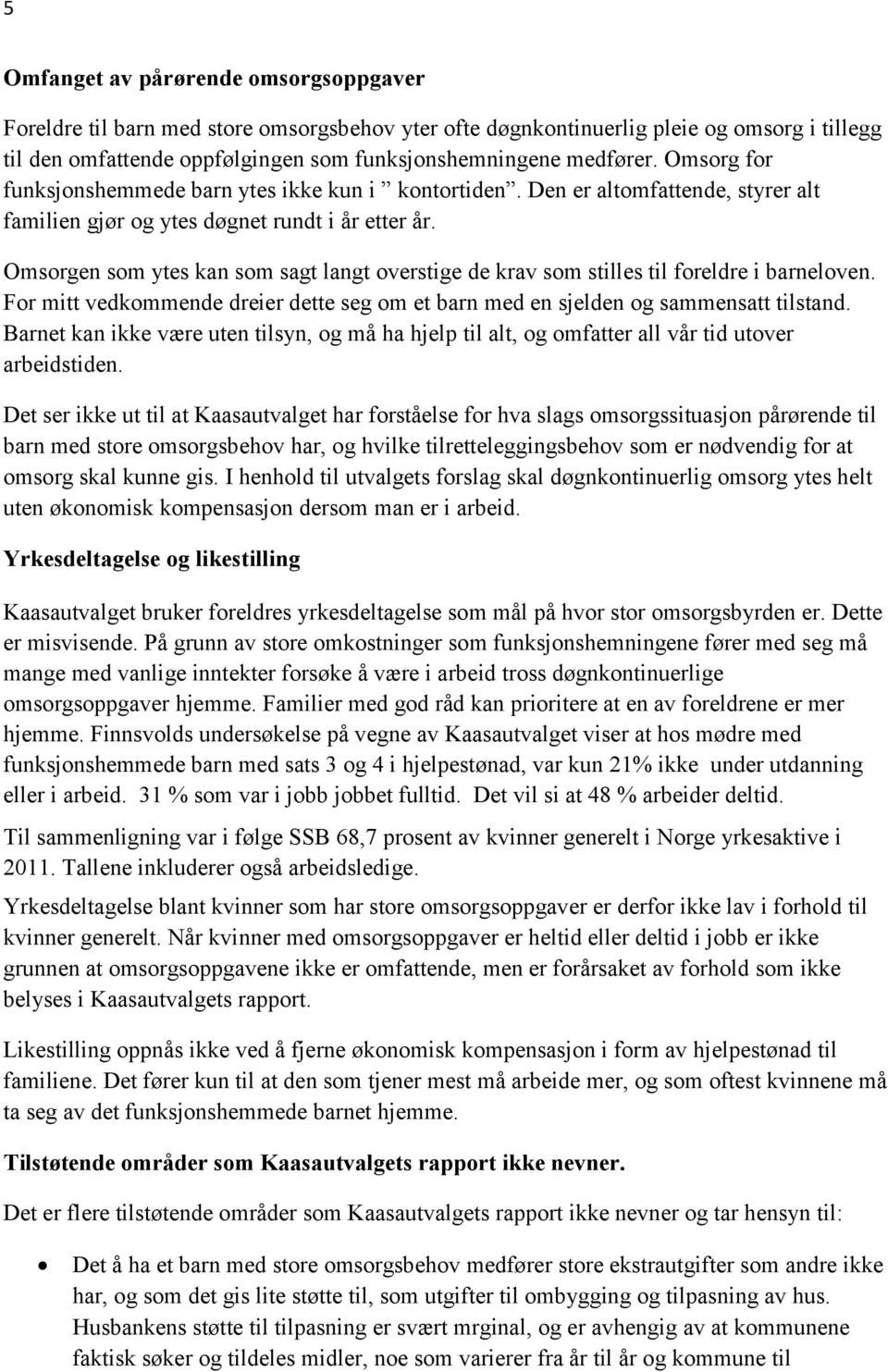 Omsorgen som ytes kan som sagt langt overstige de krav som stilles til foreldre i barneloven. For mitt vedkommende dreier dette seg om et barn med en sjelden og sammensatt tilstand.