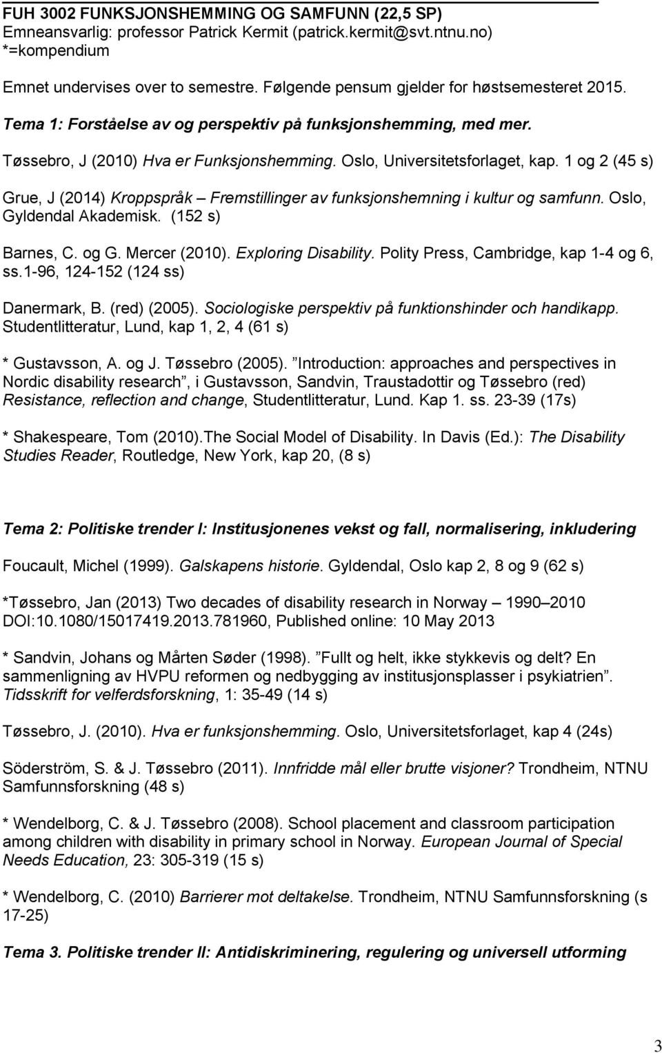 1 og 2 (45 s) Grue, J (2014) Kroppspråk Fremstillinger av funksjonshemning i kultur og samfunn. Oslo, Gyldendal Akademisk. (152 s) Barnes, C. og G. Mercer (2010). Exploring Disability.