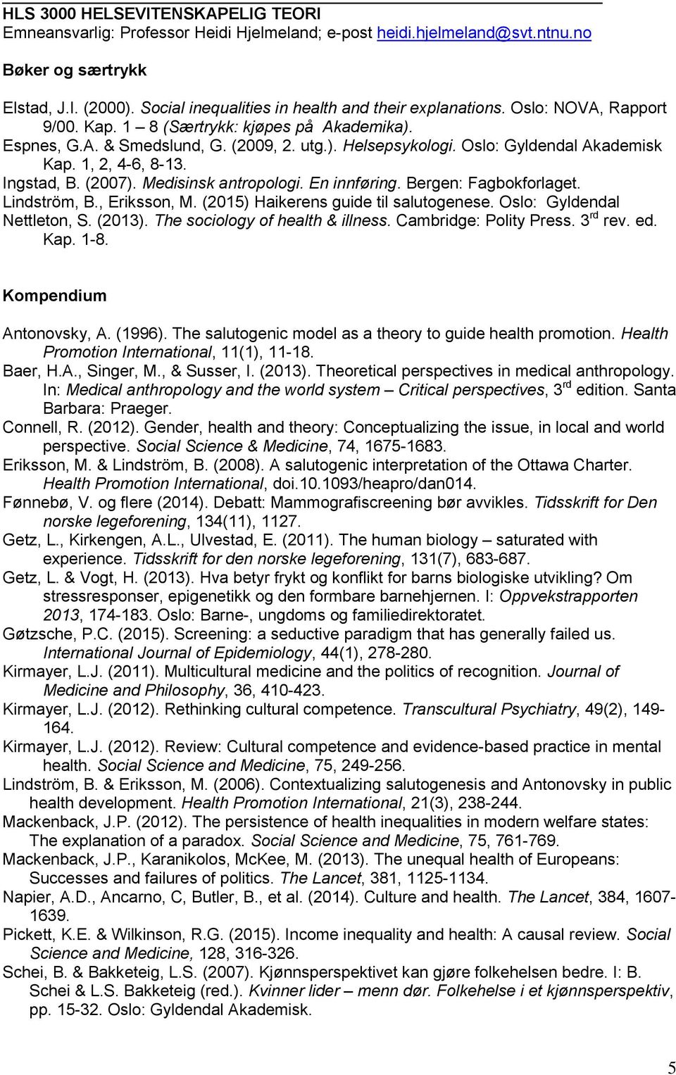 Oslo: Gyldendal Akademisk Kap. 1, 2, 4-6, 8-13. Ingstad, B. (2007). Medisinsk antropologi. En innføring. Bergen: Fagbokforlaget. Lindström, B., Eriksson, M. (2015) Haikerens guide til salutogenese.