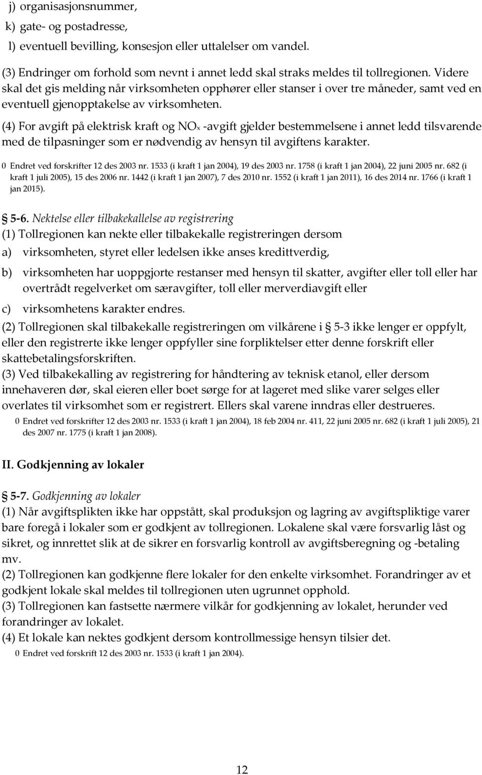 (4) For avgift på elektrisk kraft og NOx -avgift gjelder bestemmelsene i annet ledd tilsvarende med de tilpasninger som er nødvendig av hensyn til avgiftens karakter.