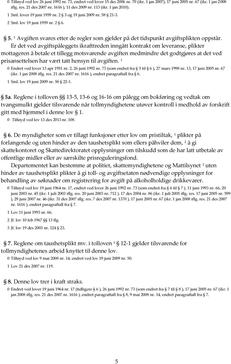 Er det ved avgiftspåleggets ikrafttreden inngått kontrakt om leveranse, plikter mottageren å betale et tillegg motsvarende avgiften medmindre det godtgjøres at det ved prisansettelsen har vært tatt