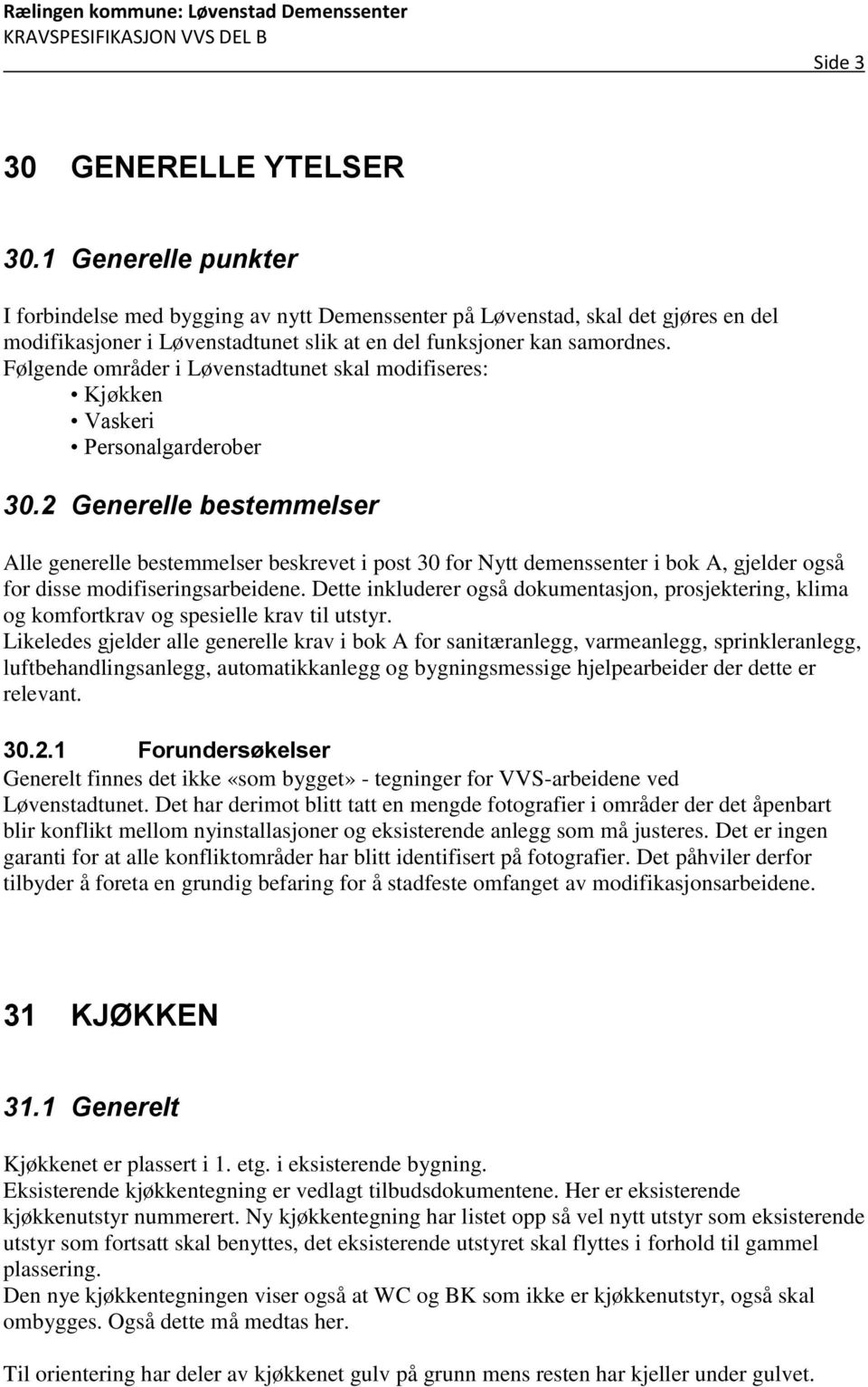 Følgende områder i Løvenstadtunet skal modifiseres: Kjøkken Vaskeri Personalgarderober 30.