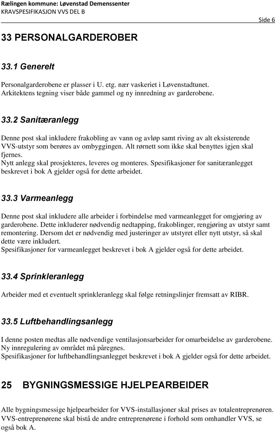 3 Varmeanlegg Denne post skal inkludere alle arbeider i forbindelse med varmeanlegget for omgjøring av garderobene.