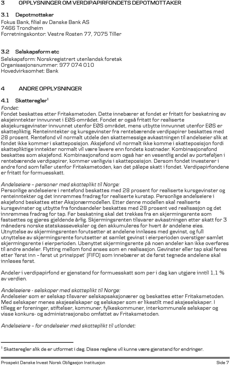 1 Skatteregler 1 Fondet: Fondet beskattes etter Fritaksmetoden. Dette innebærer at fondet er fritatt for beskatning av aksjeinntekter innvunnet i EØS-området.