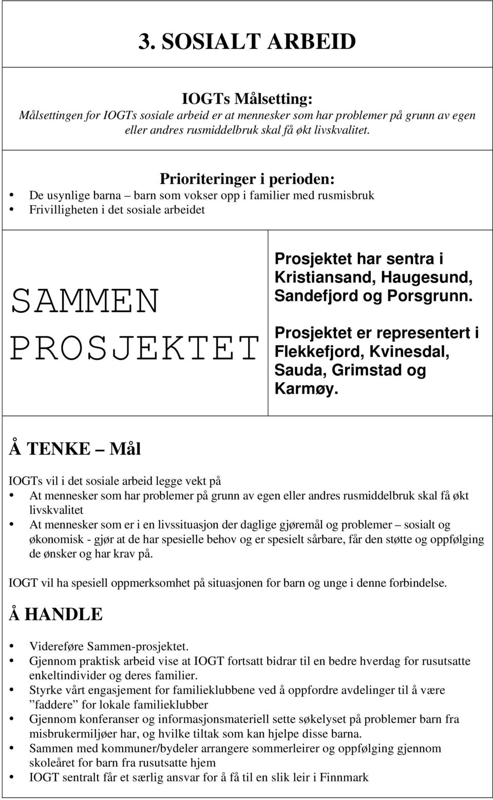 Sandefjord og Porsgrunn. Prosjektet er representert i Flekkefjord, Kvinesdal, Sauda, Grimstad og Karmøy.