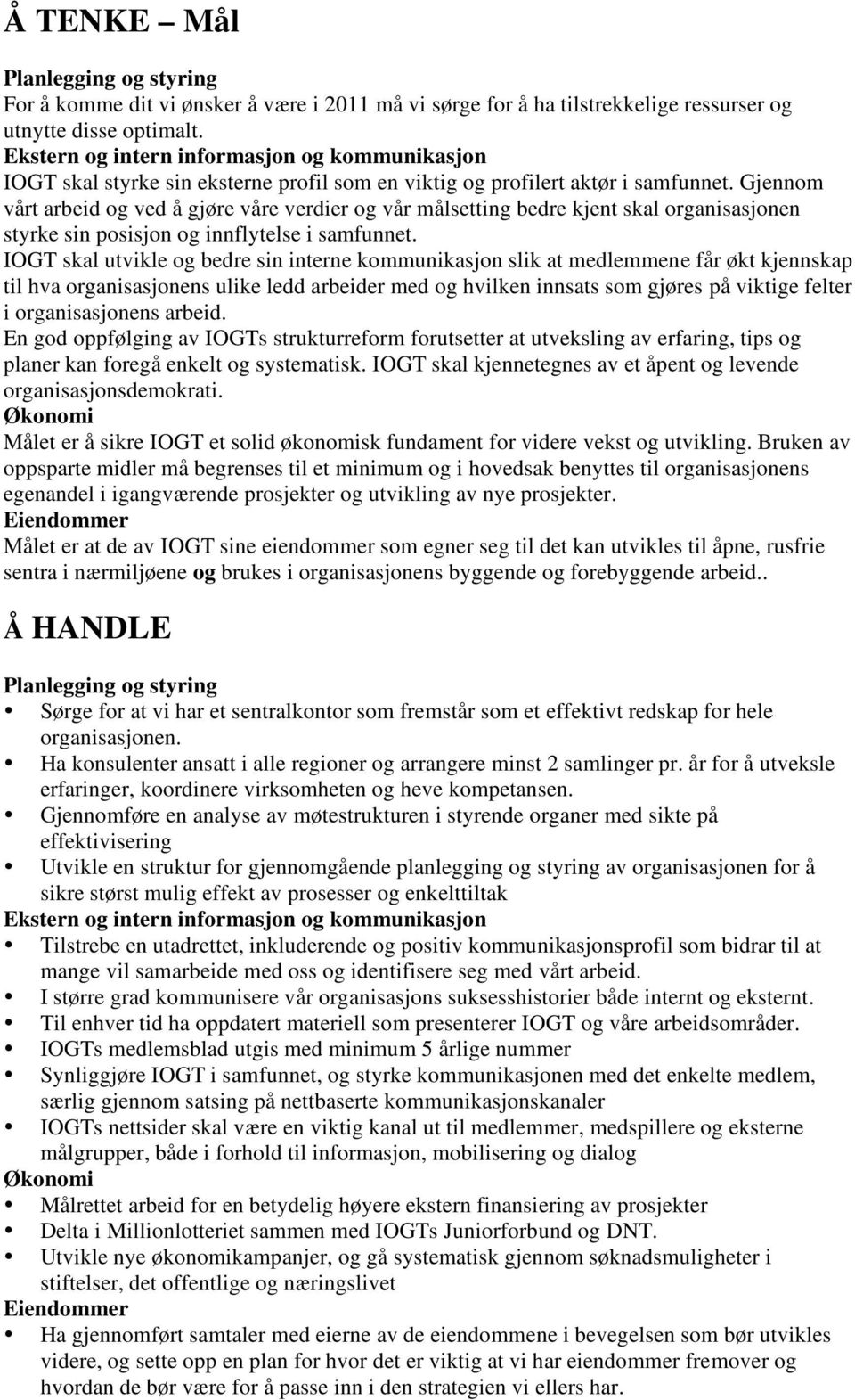 Gjennom vårt arbeid og ved å gjøre våre verdier og vår målsetting bedre kjent skal organisasjonen styrke sin posisjon og innflytelse i samfunnet.