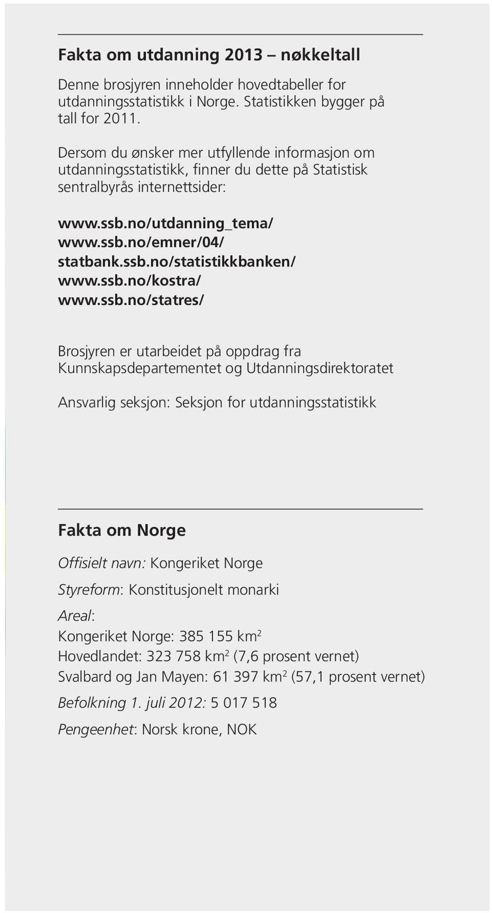 ssb.no/kostra/ www.ssb.no/statres/ Brosjyren er utarbeidet på oppdrag fra Kunnskapsdepartementet og Utdanningsdirektoratet Ansvarlig seksjon: Seksjon for utdanningsstatistikk Fakta om Norge Offisielt