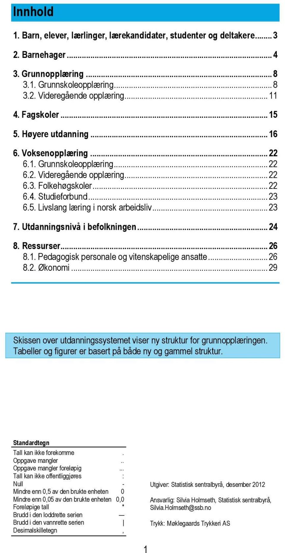 Livslang læring i norsk arbeidsliv... 23 7. Utdanningsnivå i befolkningen... 24 8. Ressurser... 26 8.. Pedagogisk personale og vitenskapelige ansatte... 26 8.2. Økonomi.
