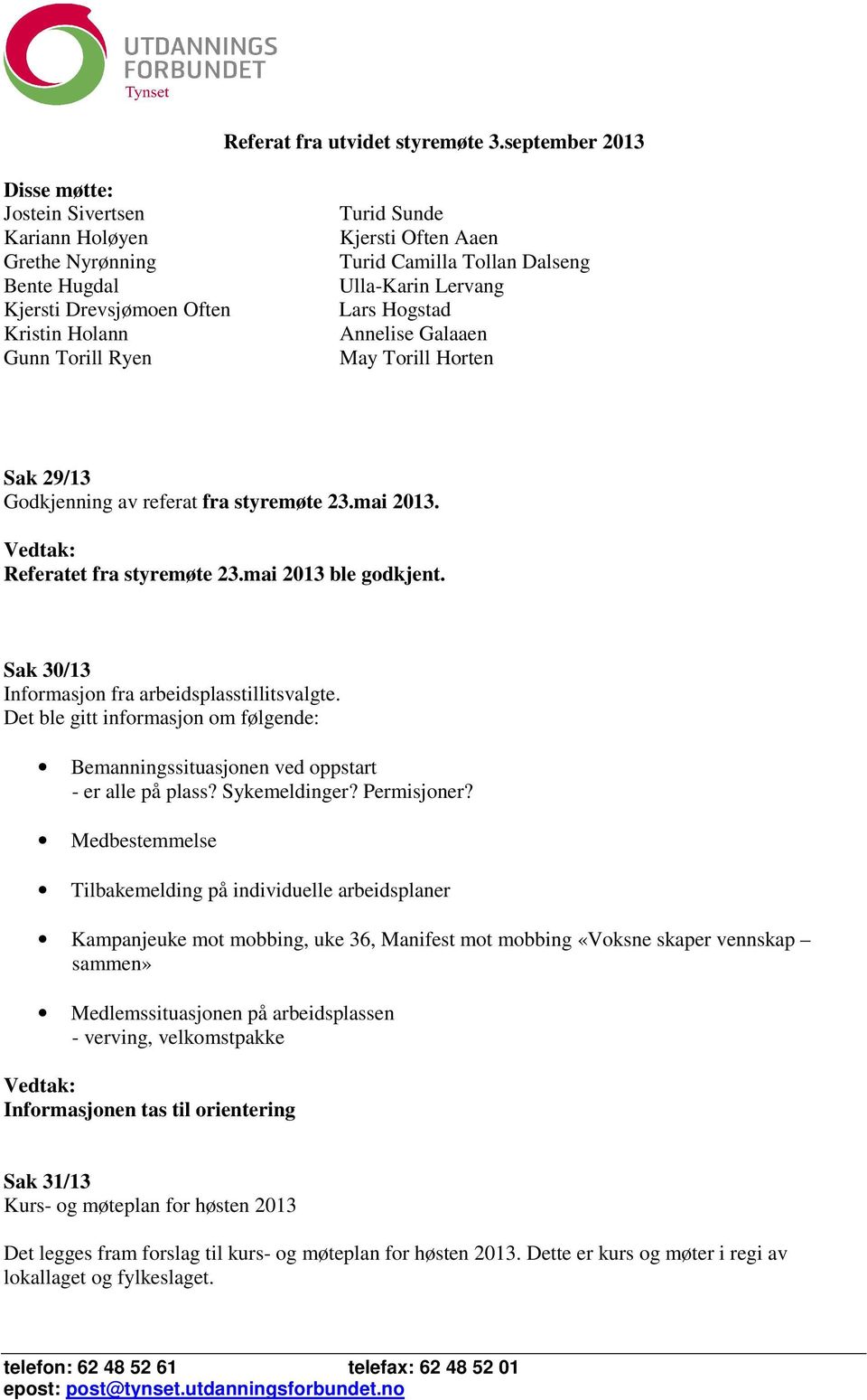 Tollan Dalseng Ulla-Karin Lervang Lars Hogstad Annelise Galaaen May Torill Horten Sak 29/13 Godkjenning av referat fra styremøte 23.mai 2013. Vedtak: Referatet fra styremøte 23.mai 2013 ble godkjent.