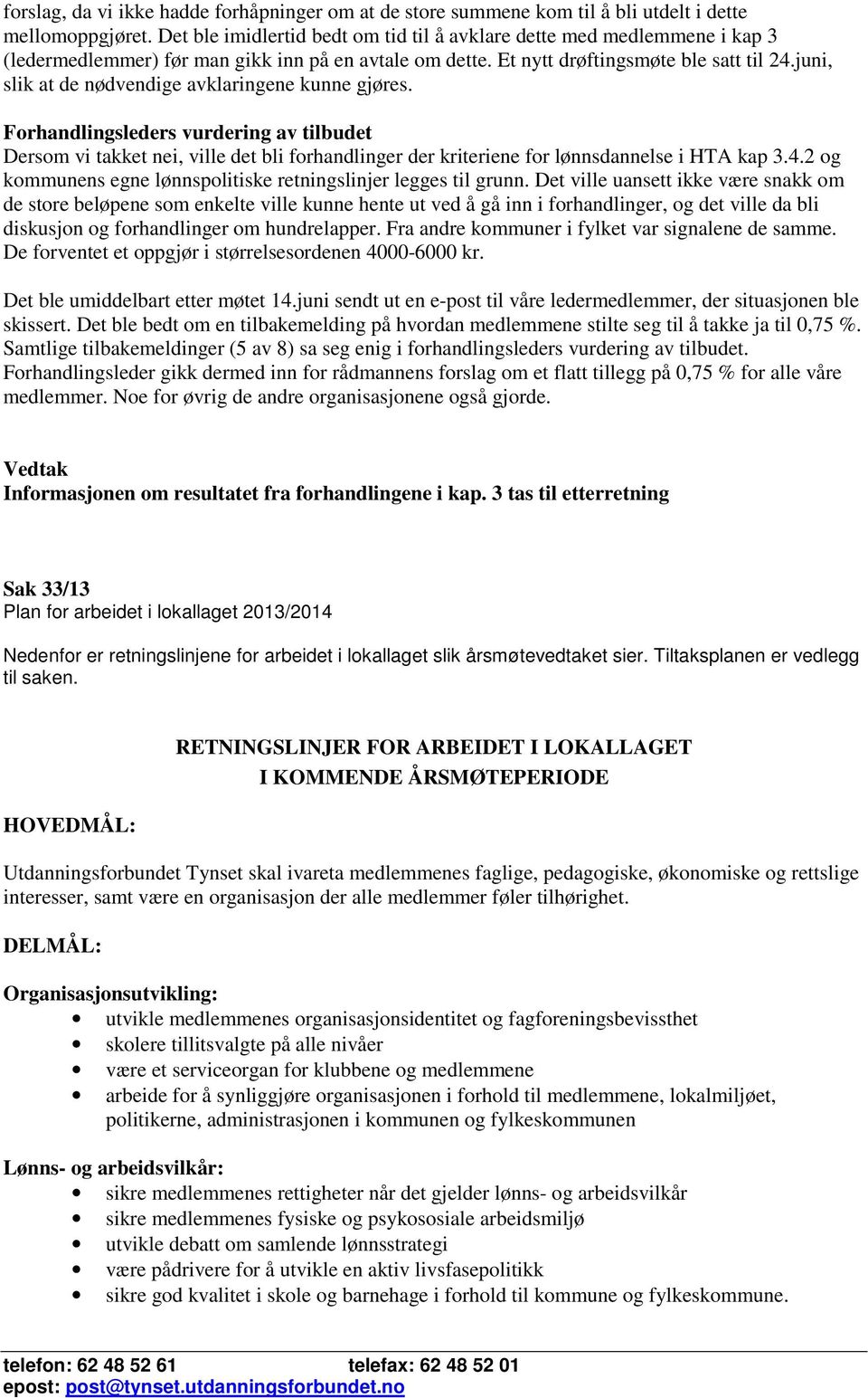 juni, slik at de nødvendige avklaringene kunne gjøres. Forhandlingsleders vurdering av tilbudet Dersom vi takket nei, ville det bli forhandlinger der kriteriene for lønnsdannelse i HTA kap 3.4.